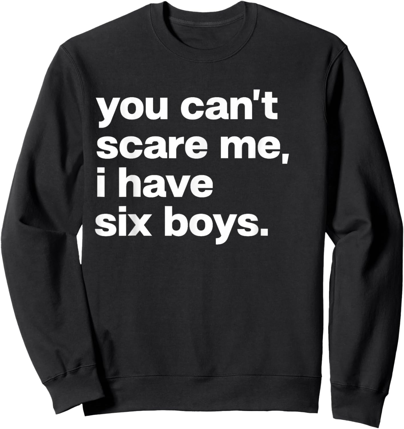 You Can’t Scare Me I Have Six Boys Funny Dad Mom Sweatshirt - Sweatshirt | Black