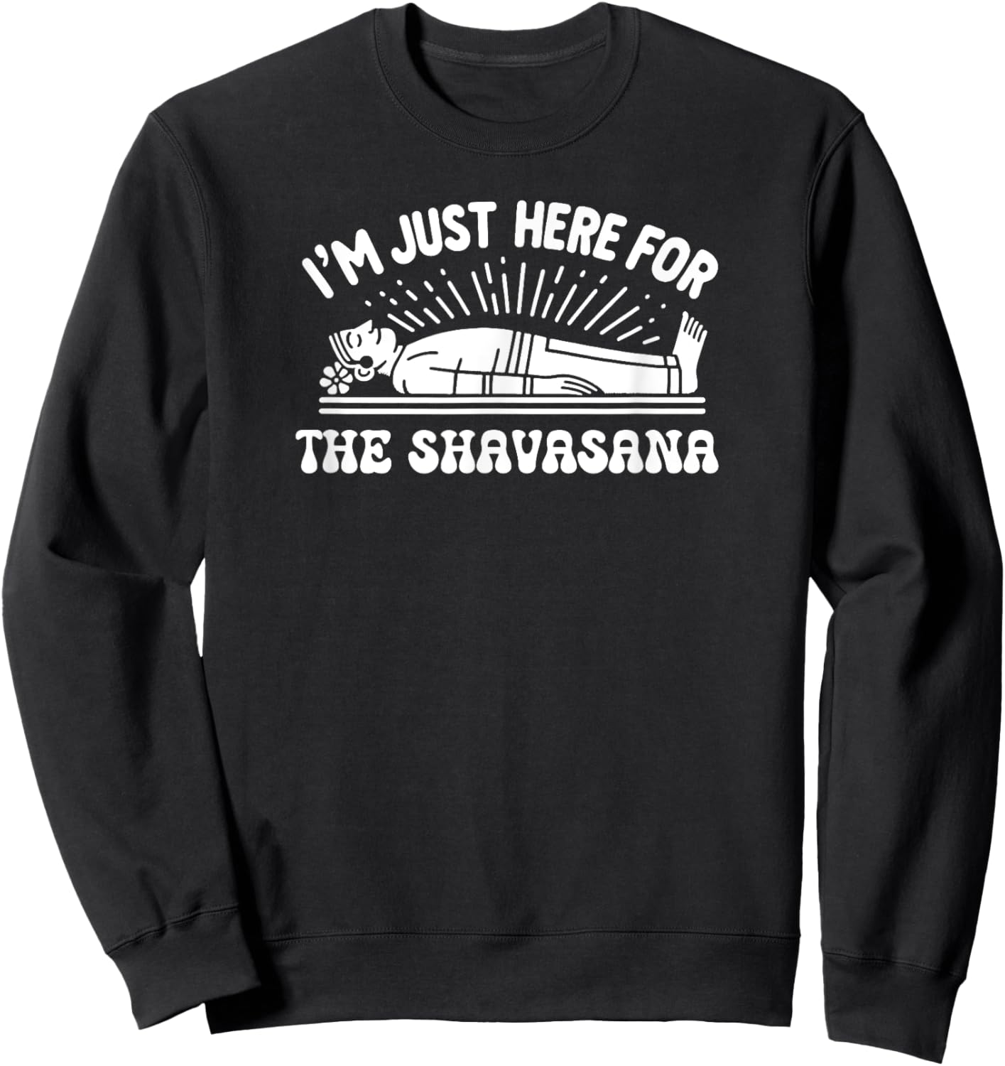 I'm Just Here for the Shavasana Yoga Humor Sweatshirt - Sweatshirt | Black