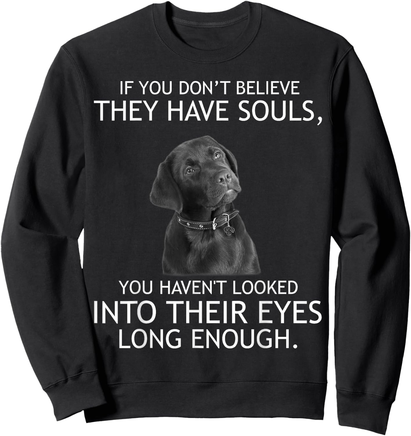 If you don't believe they have souls Labrador Sweatshirt - Sweatshirt | Black