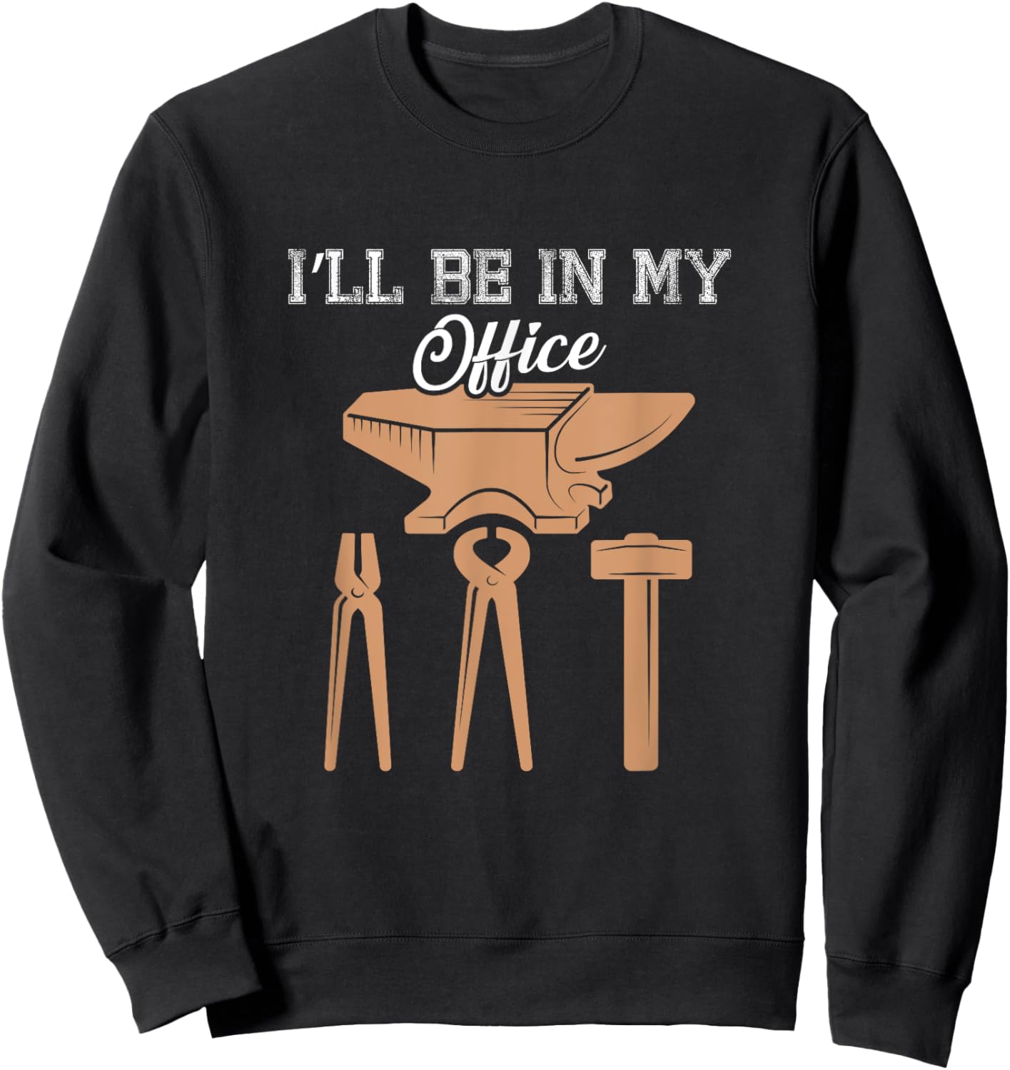 I’ll Be In My Office Blacksmith Tools Forging Fire Design Sweatshirt - Sweatshirt | Black