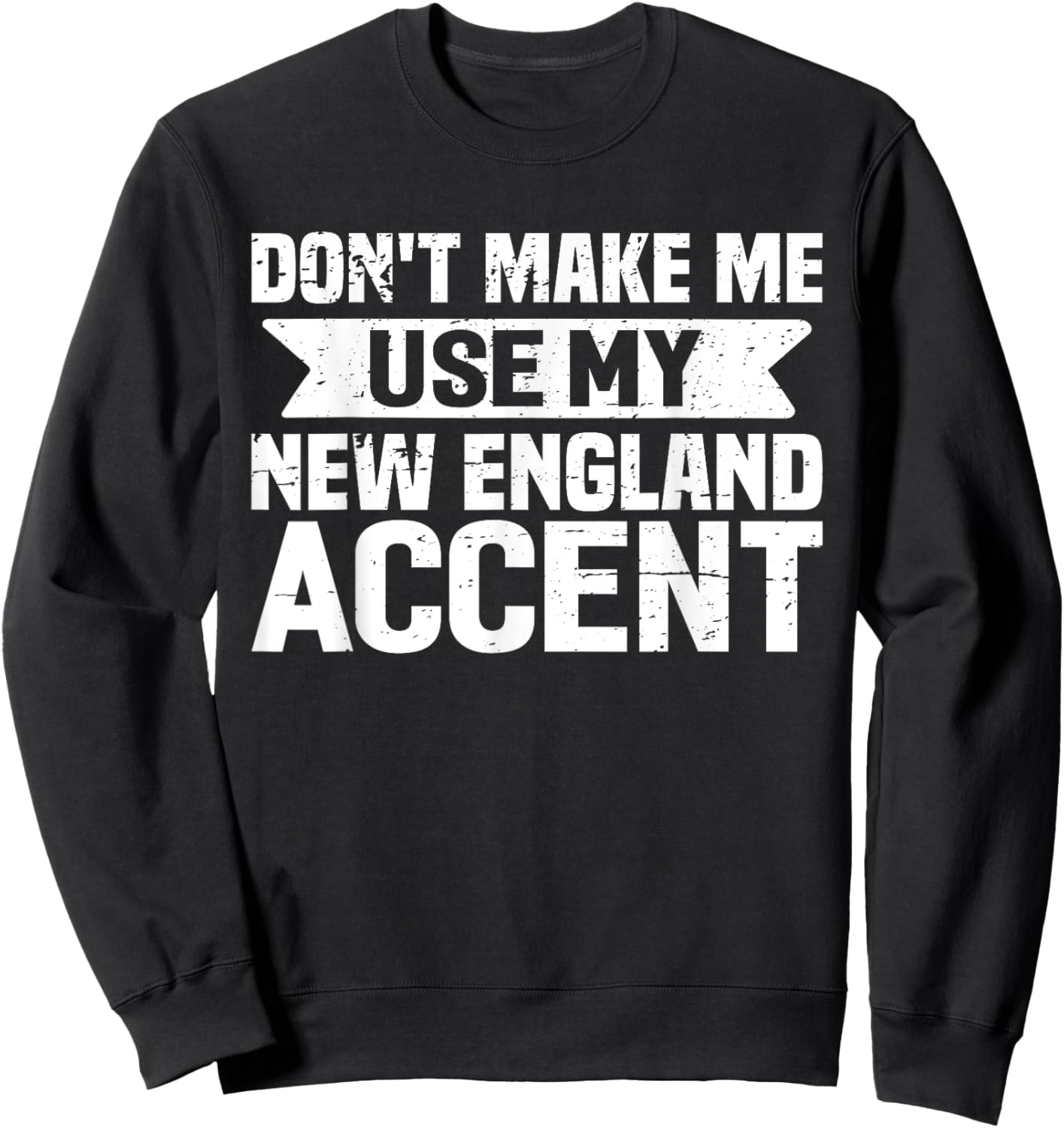 Don't Make Me Use My New England Accent Sweatshirt - Sweatshirt | Black
