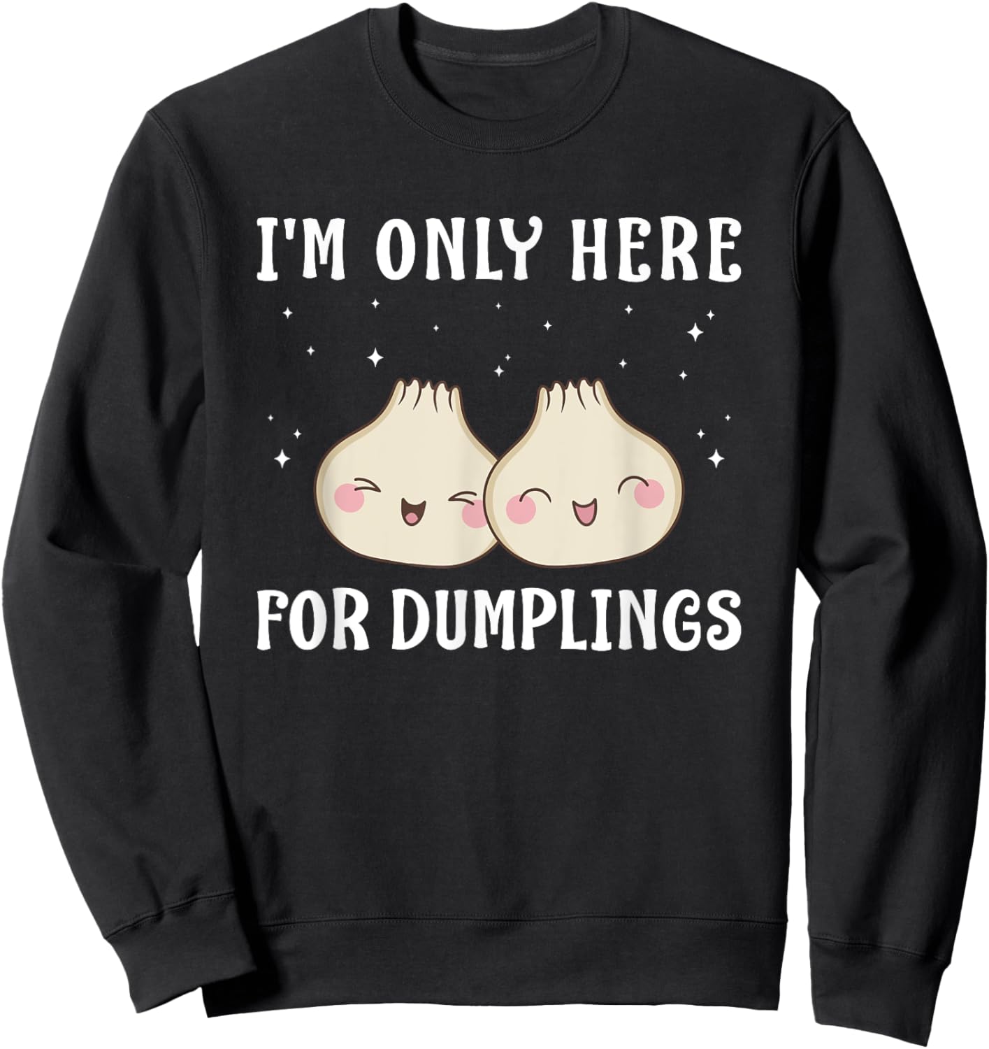 I'm Only Here For Dumplings Dim Sum Kawaii Sweatshirt - Sweatshirt | Black