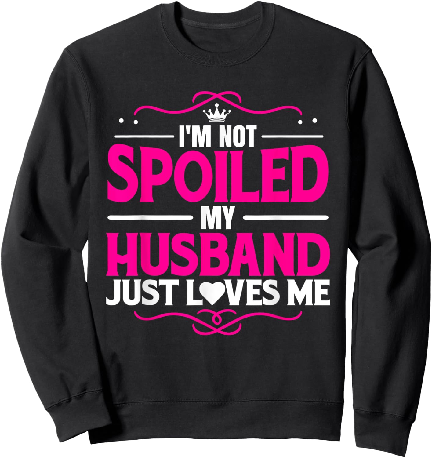 Spoiled Wife I'm Not Spoiled My Husband Just Loves Me Women Sweatshirt - Sweatshirt | Black
