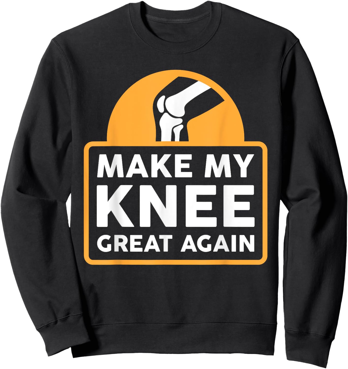 Make My Knee Great Again Funny Knee Replacement Surgery Gift Sweatshirt - Sweatshirt | Black