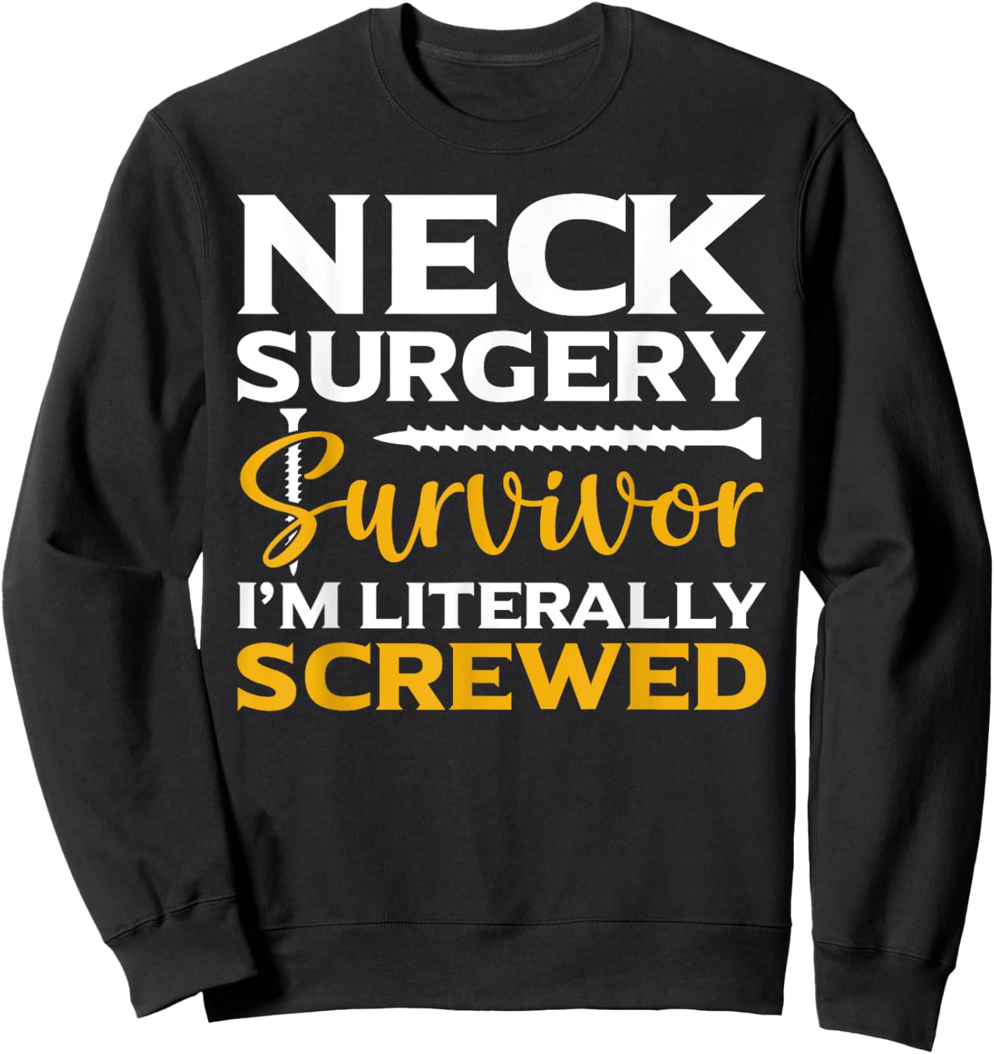 Neck Surgery Survivor I'm Literally Screwed Funny Surgery , Small, Black Sweatshirt - Sweatshirt | Black