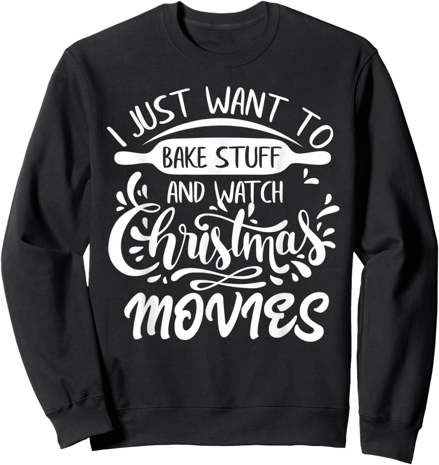 I Just Want to Bake Stuff and Watch Christmas Movies Sweatshirt - Sweatshirt | Black
