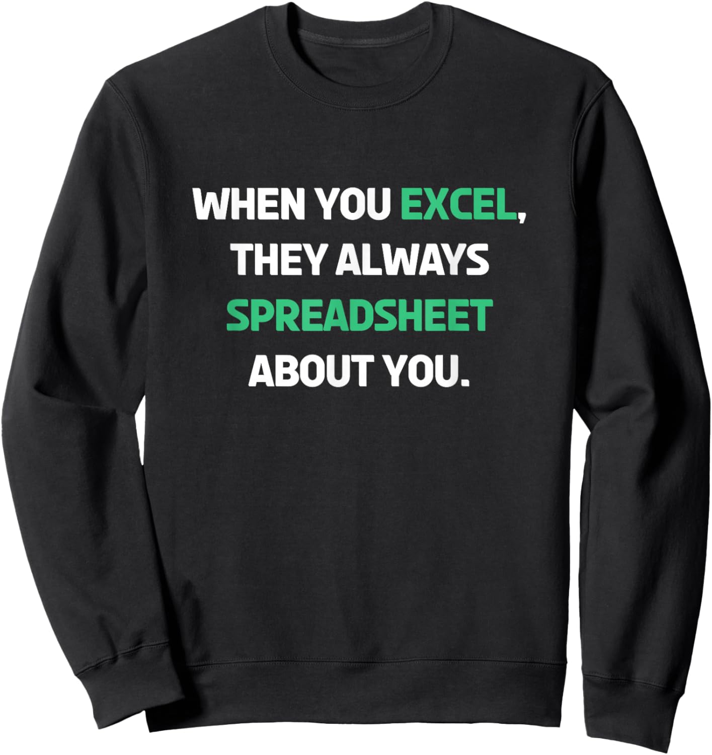 When You Excel They Always Spreadsheet About You Funny Sweatshirt - Sweatshirt | Black