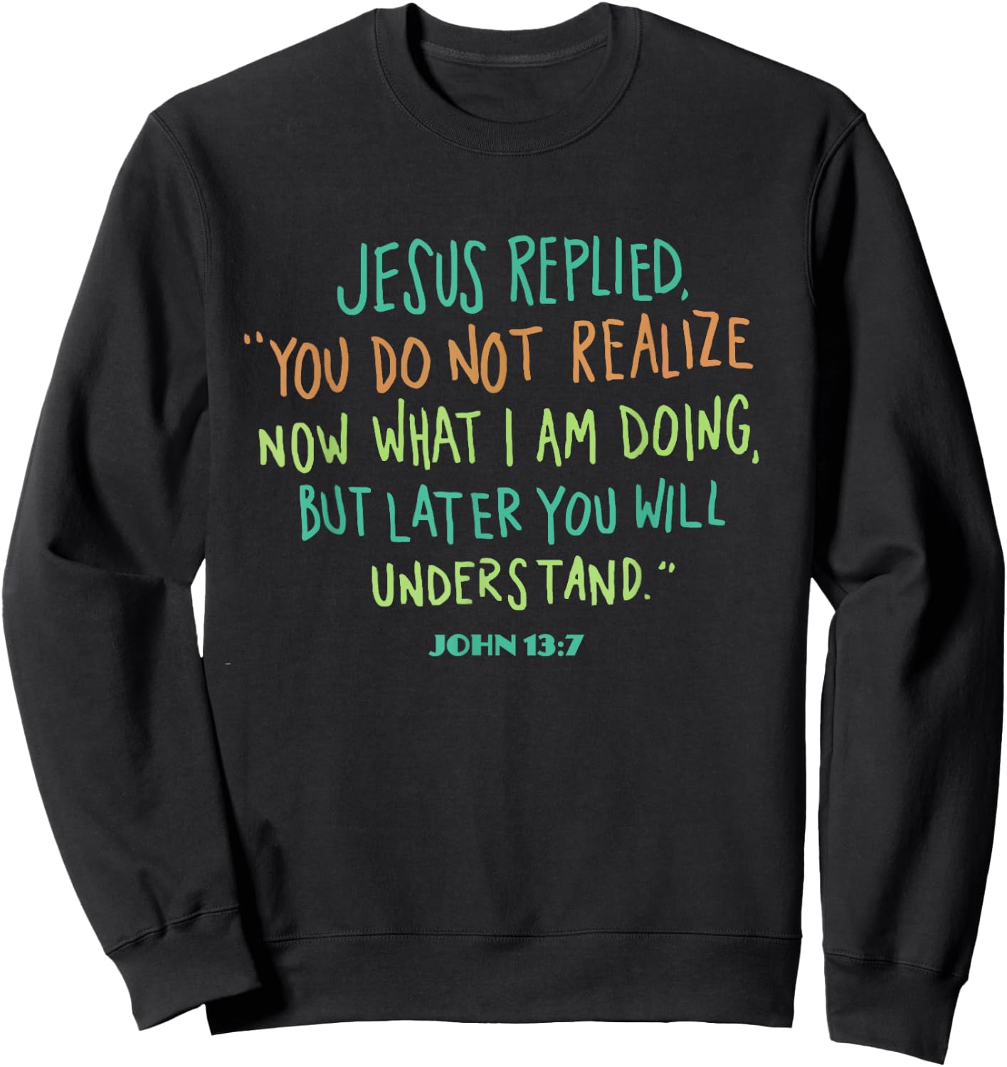 John 13 7 Jesus Replied You Do Not Realize It Now But Wait Sweatshirt - Sweatshirt | Black