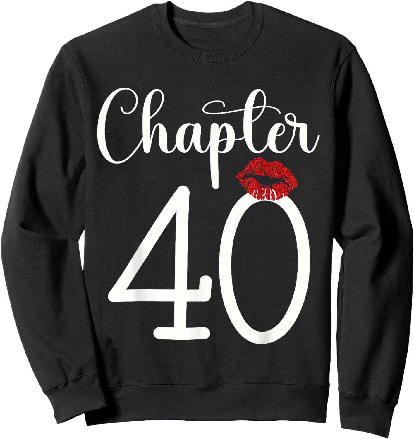 Funny 40th Birthday Chapter 40 Forty Years Old Kiss Lips Sweatshirt - Sweatshirt | Black
