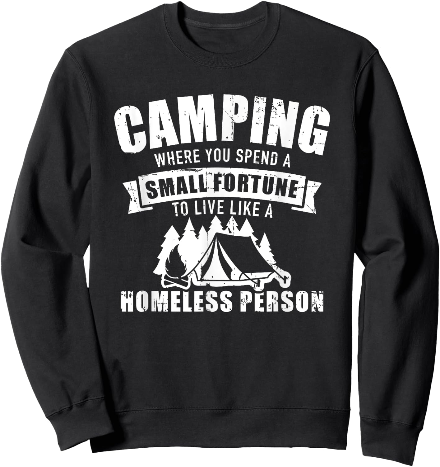 Camping where you spend a small fortune live homeless person Sweatshirt - Sweatshirt | Black