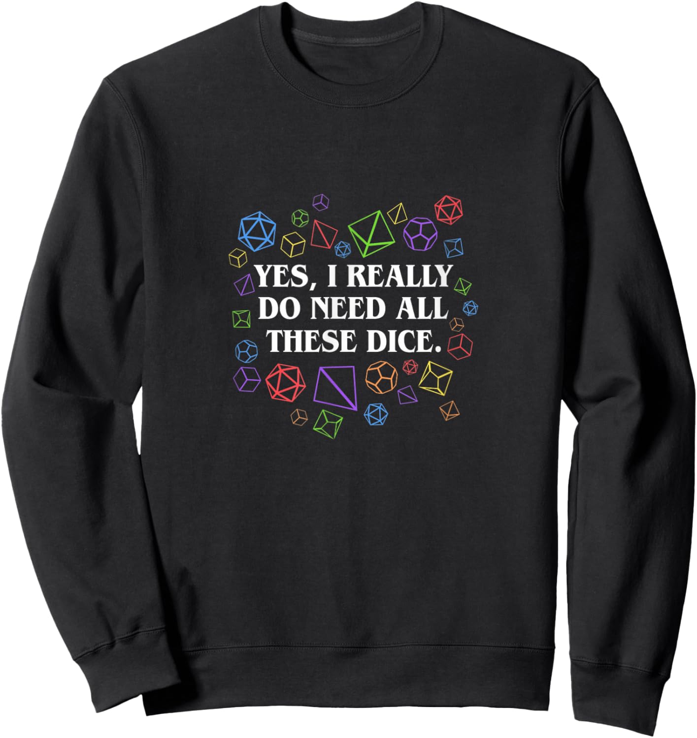 Yes I Really Do Need All These Dice Tabletop Sweatshirt - Sweatshirt | Black