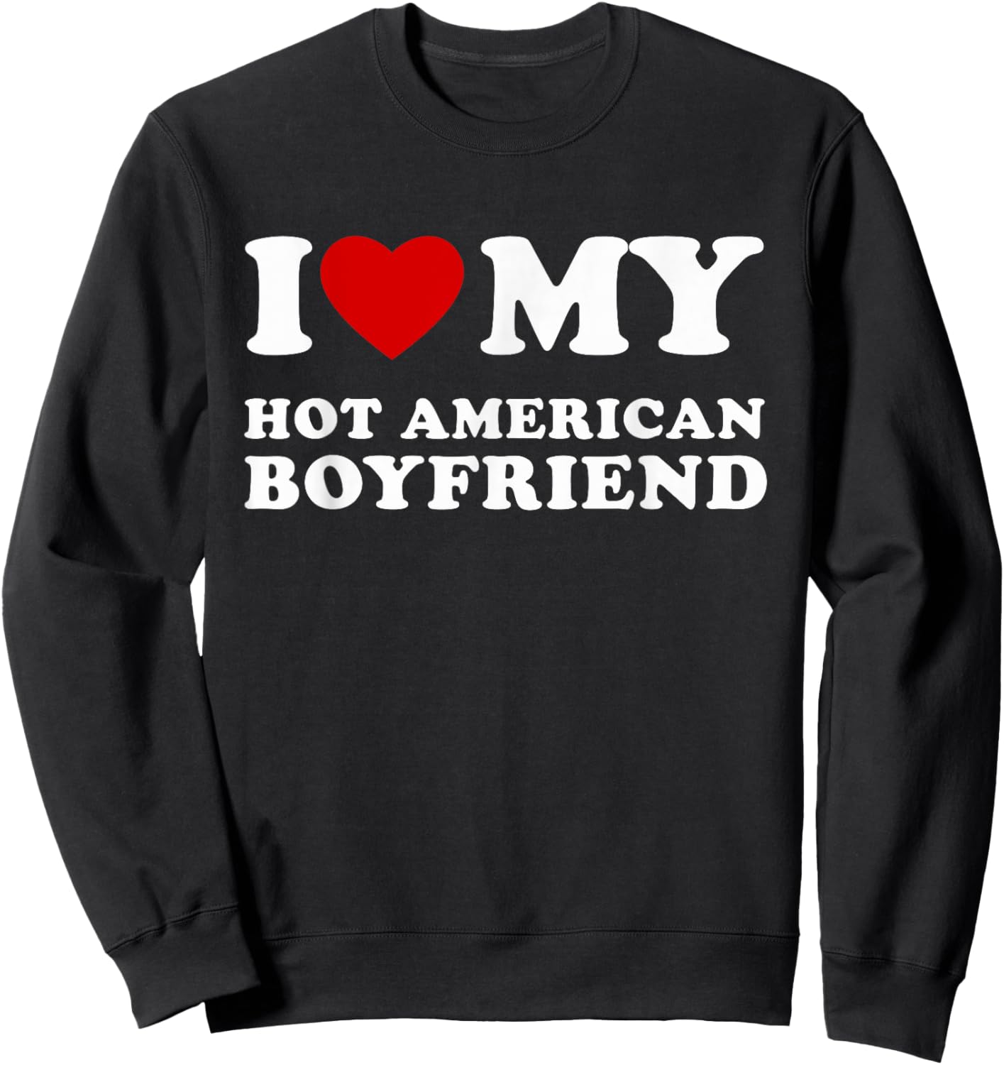 I Love My Hot American Boyfriend I Heart My Hot American BF Sweatshirt - Sweatshirt | Black