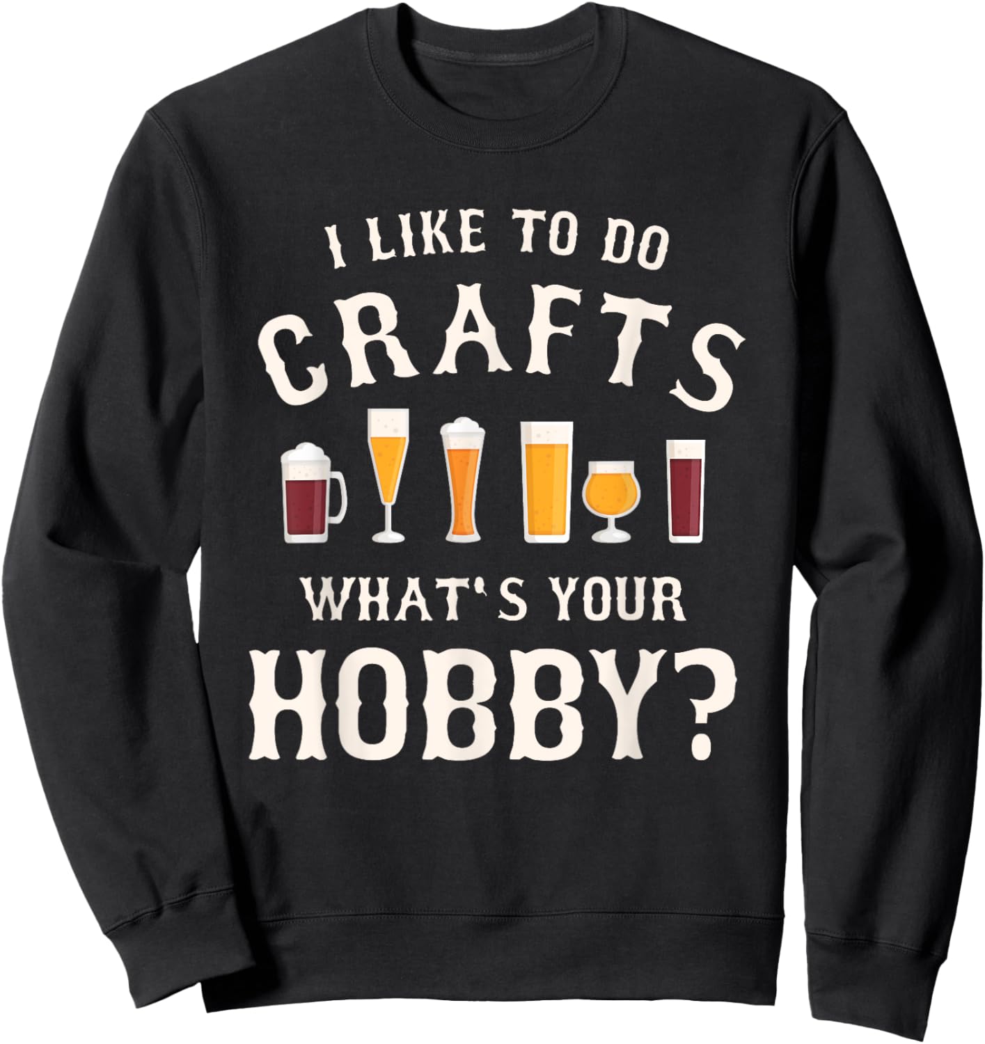 I Like To Do Crafts What's Your Hobby Brewing Craft Beer Sweatshirt - Sweatshirt | Black