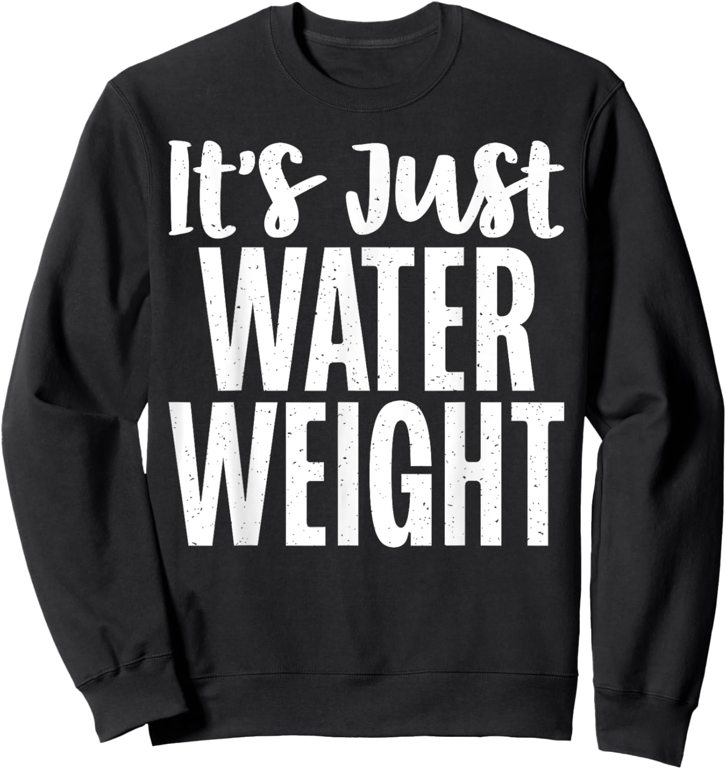 Its just Water Weight funny Fat Sweatshirt - Sweatshirt | Black
