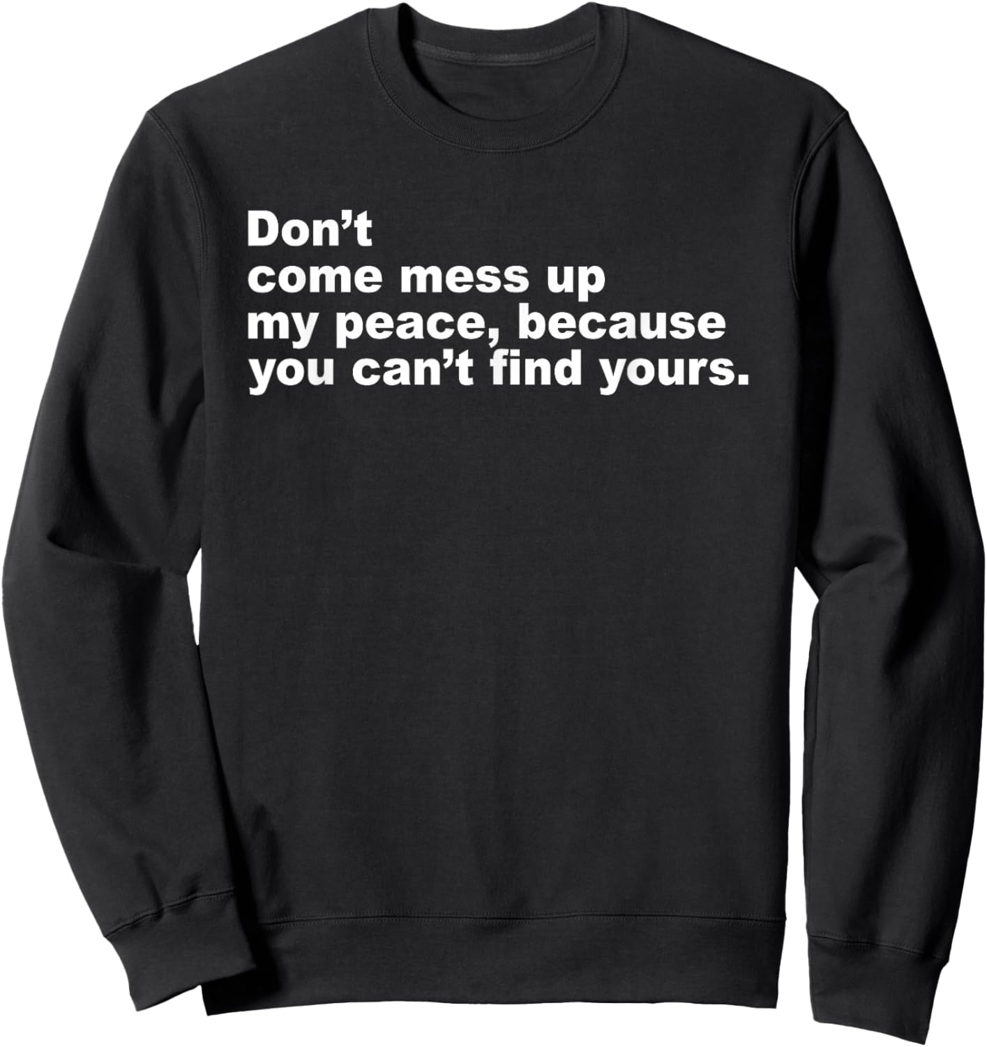 Don’t Come Mess Up My Peace Because You Can’t Find Yours Sweatshirt - Sweatshirt | Black