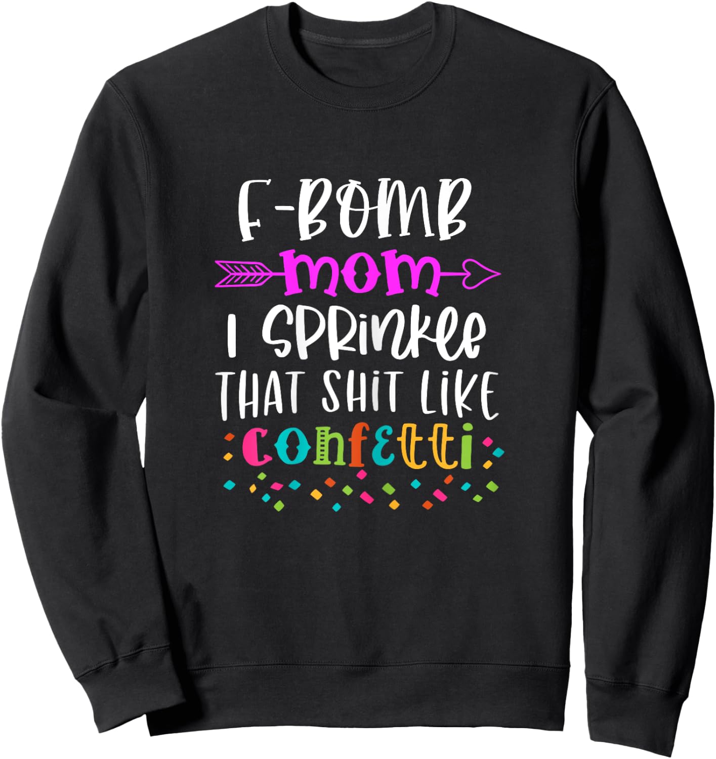 F-Bomb Mom I Sprinkle That Shit Like Confetti Sweatshirt - Sweatshirt | Black