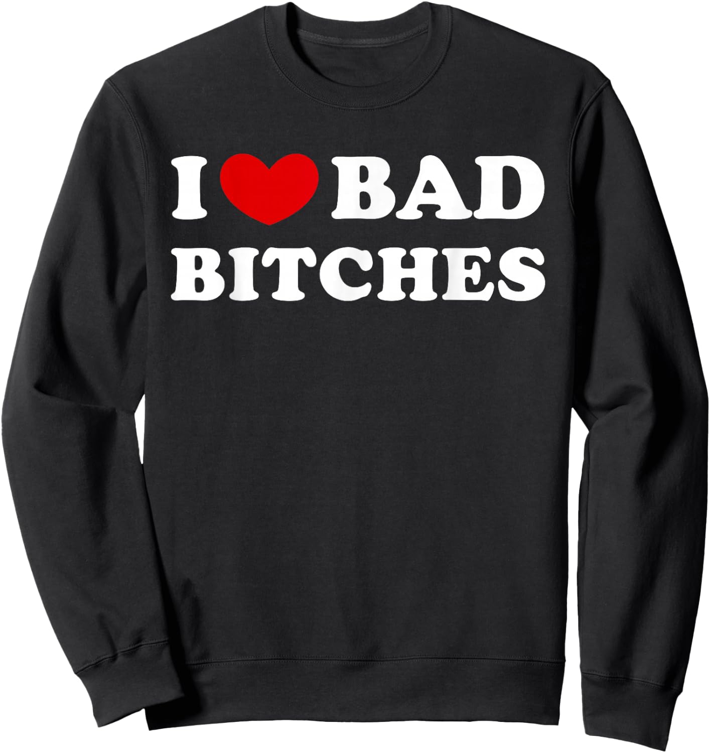 I Love Bad Bitches, I Love Evil Bitches Sweatshirt - Sweatshirt | Black