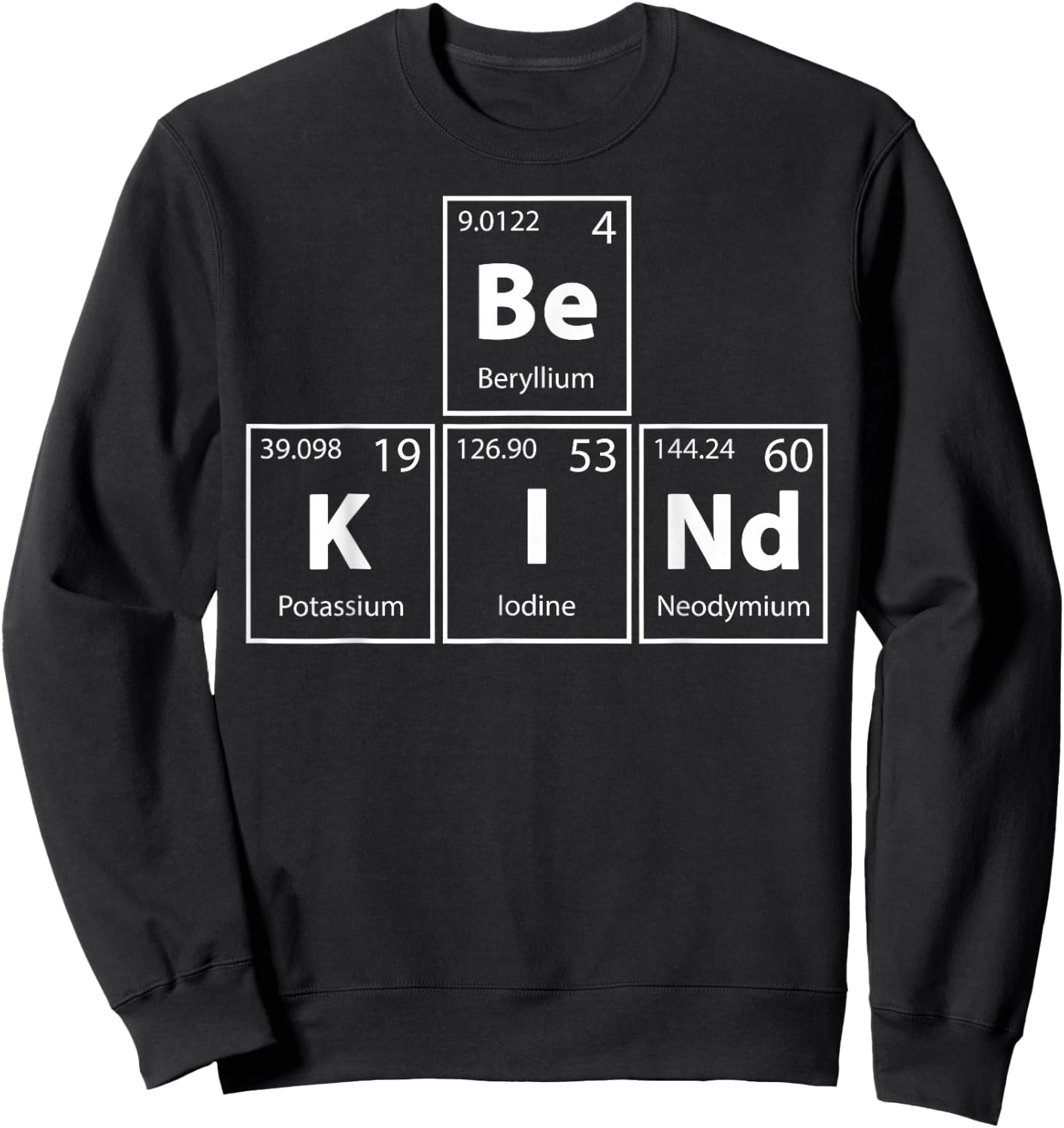 Be Kind (Be-K-I-Nd) Periodic Table Elements Full Of Kindness Sweatshirt - Sweatshirt | Black