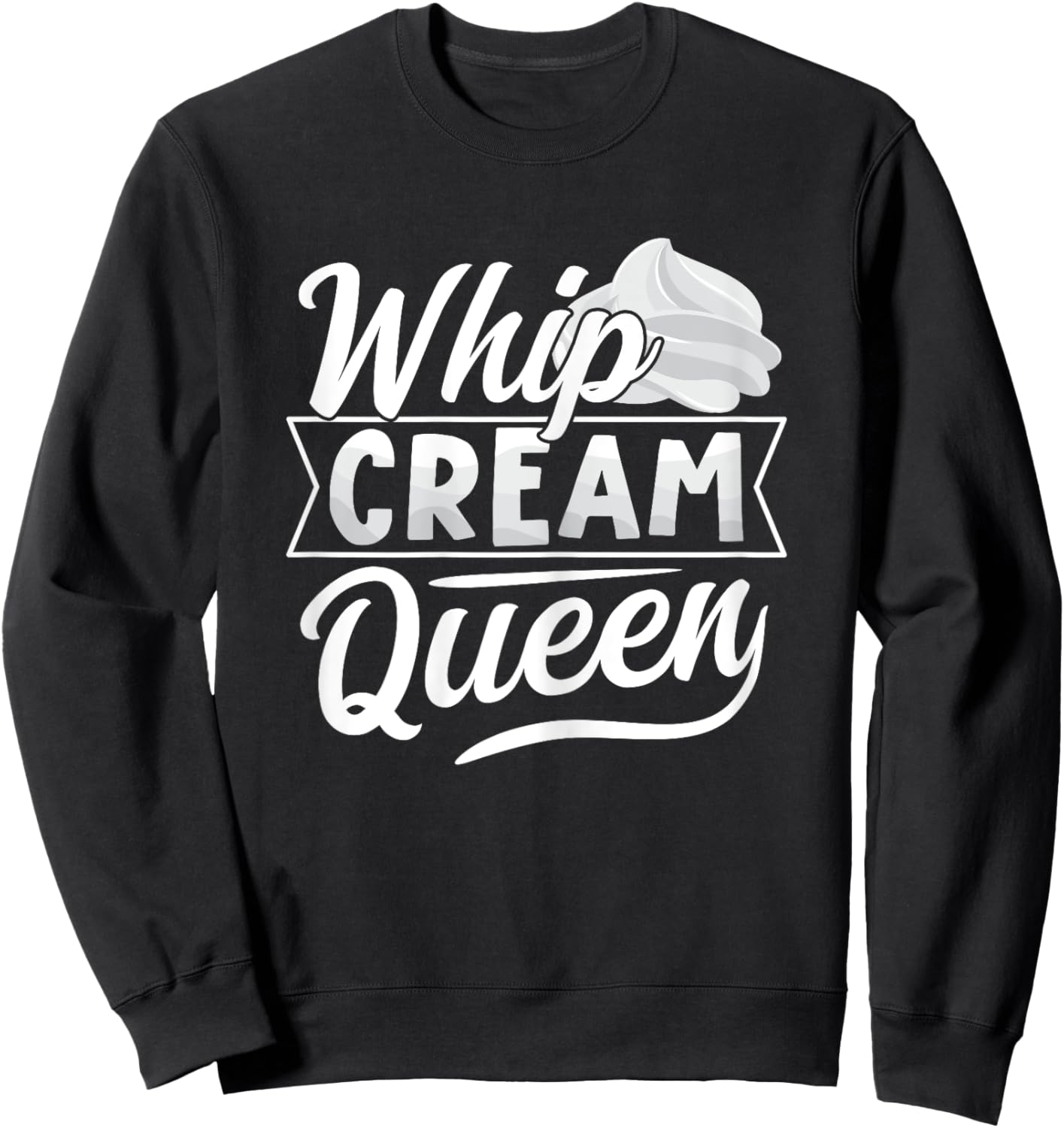 Whip Cream Queen Quote for a Whipped cream fan Sweatshirt - Sweatshirt | Black