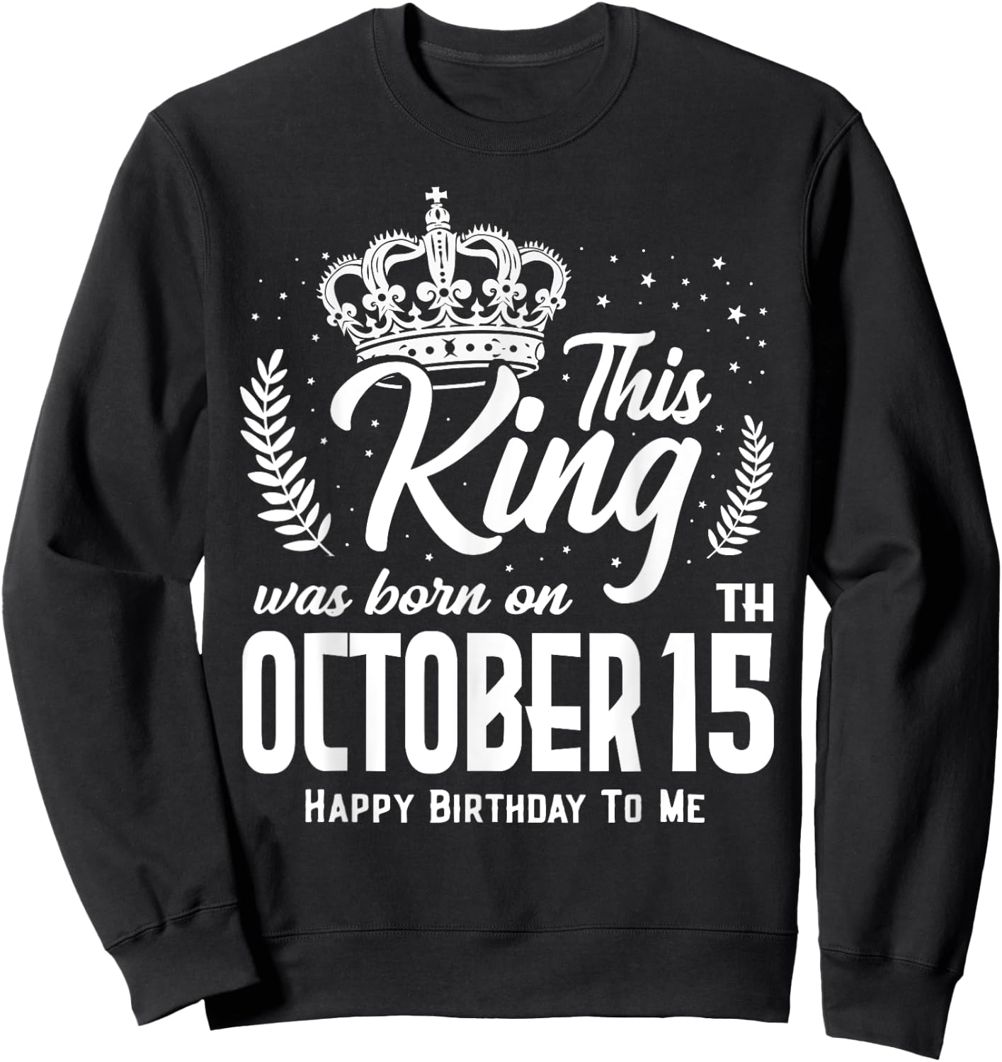 This King Was Born on October 15th Funny Birthday Oct 15 Sweatshirt - Sweatshirt | Black