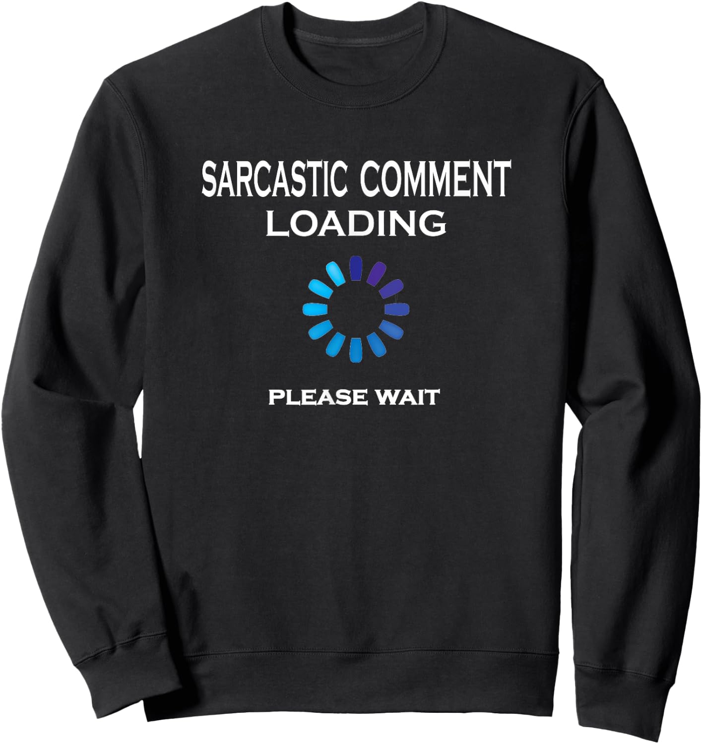 Sarcastic Comment Loading Please Wait Funny Sarcasm Sweatshirt - Sweatshirt | Black