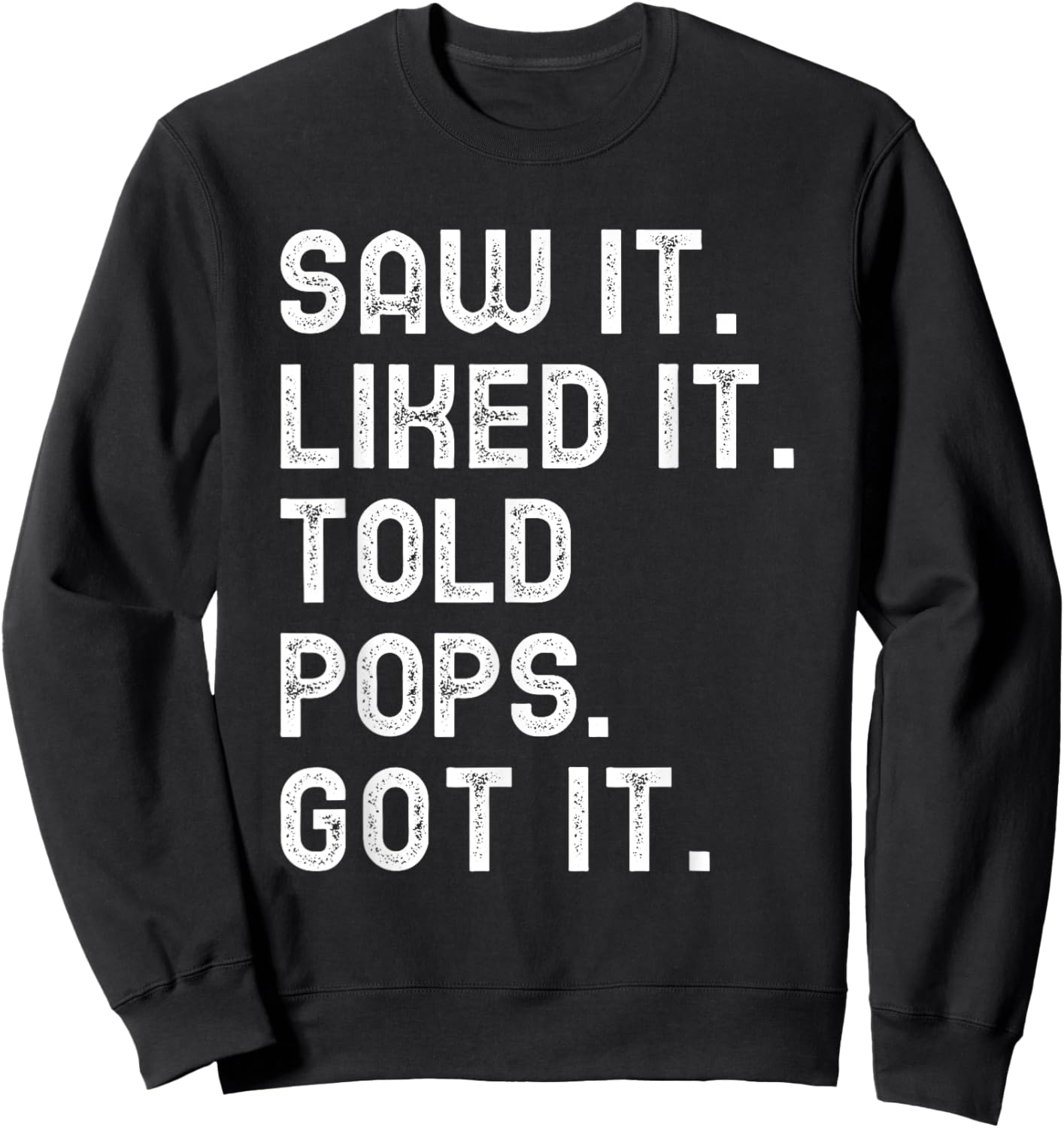 Saw It Liked It Told Pops Got It Funny Boys Girls Kids Sweatshirt - Sweatshirt | Black