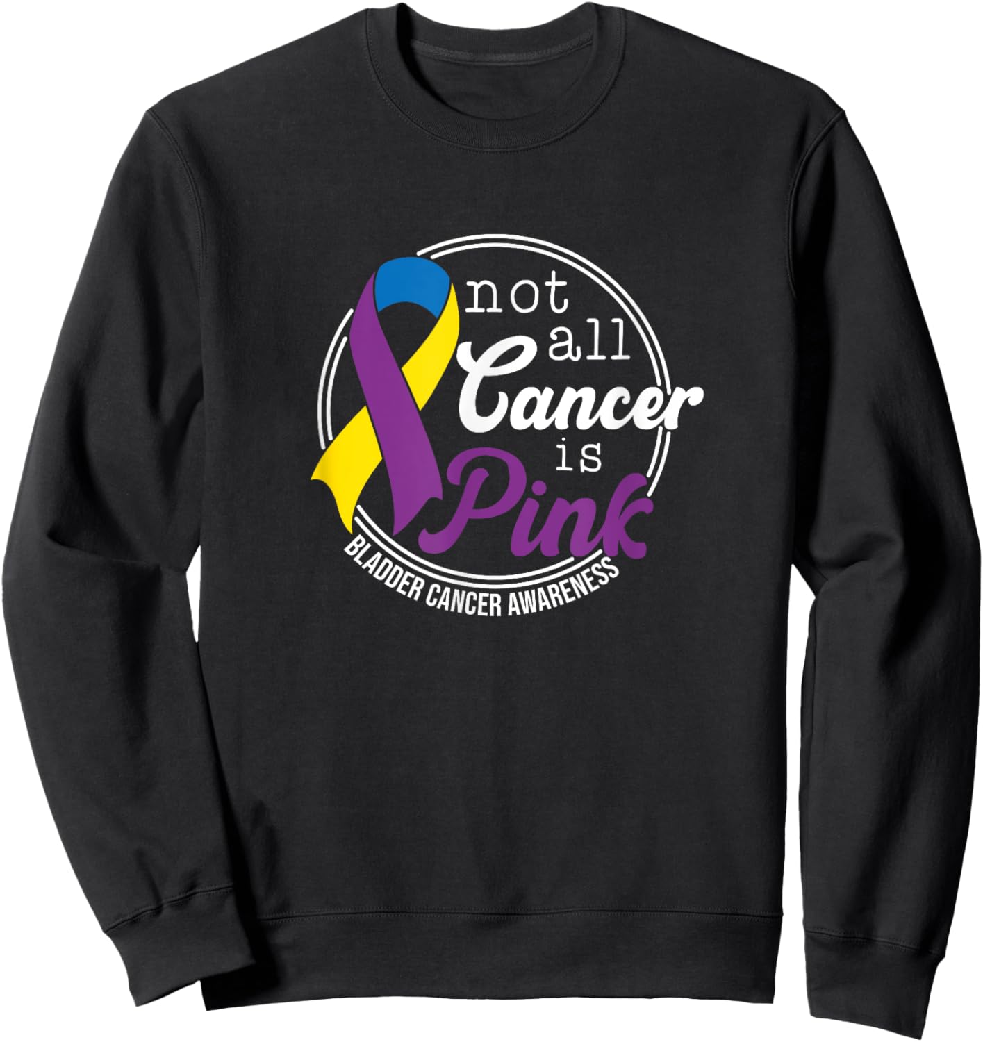 Not All Cancer Is Pink, Bladder Cancer Awareness Sweatshirt - Sweatshirt | Black