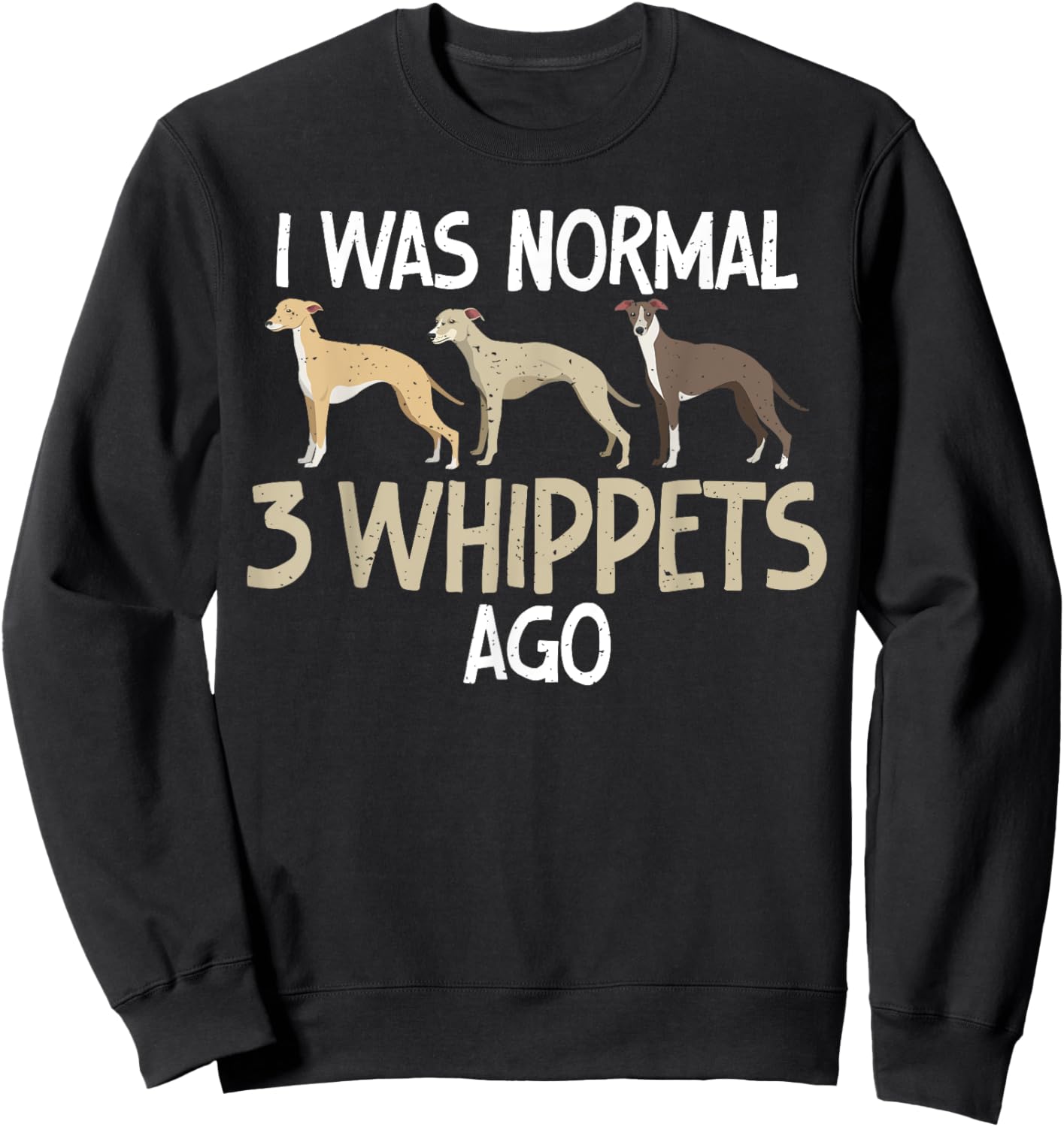 I was normal 3 Whippets ago funny Whippet Sweatshirt - Sweatshirt | Black