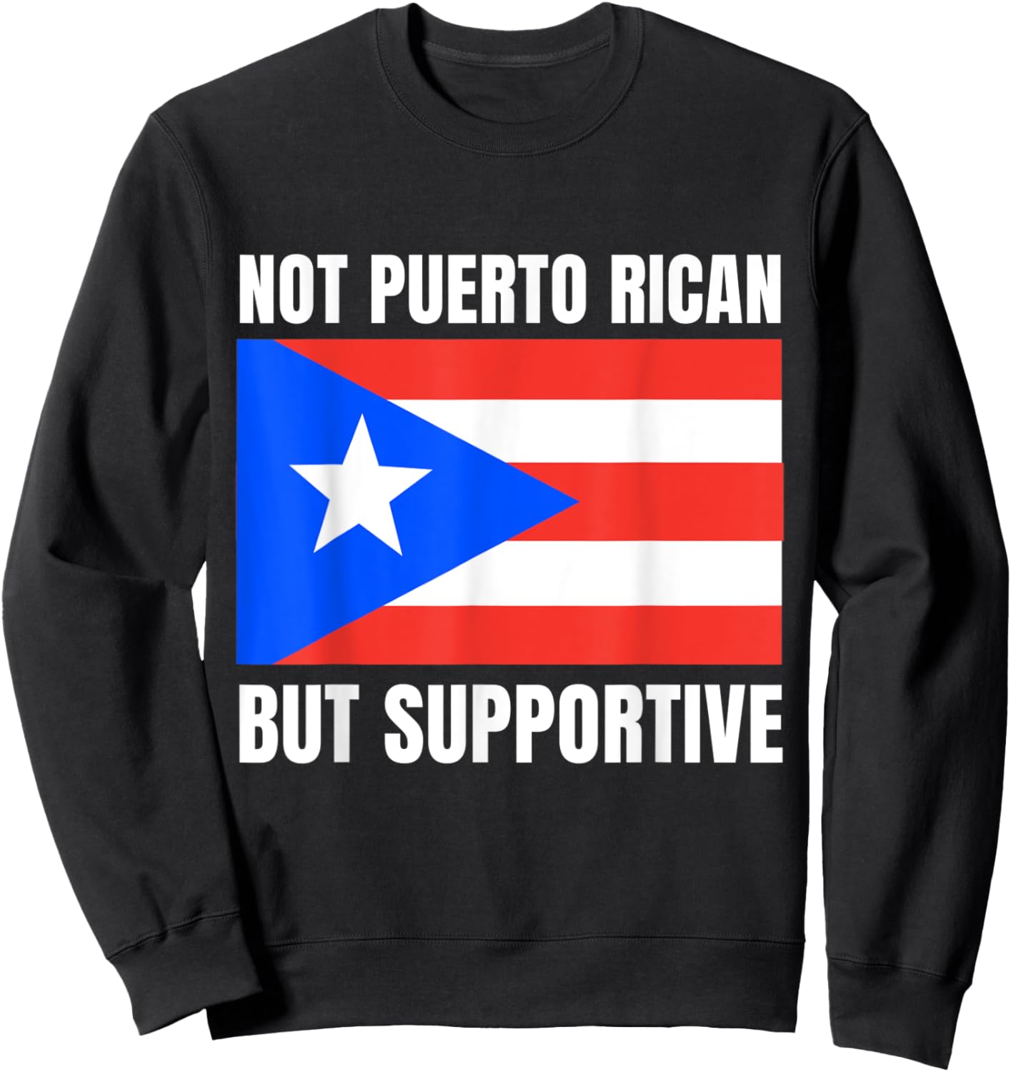 Not Puerto Rican But Supportive Puerto Rico Flag Support Sweatshirt - Sweatshirt | Black