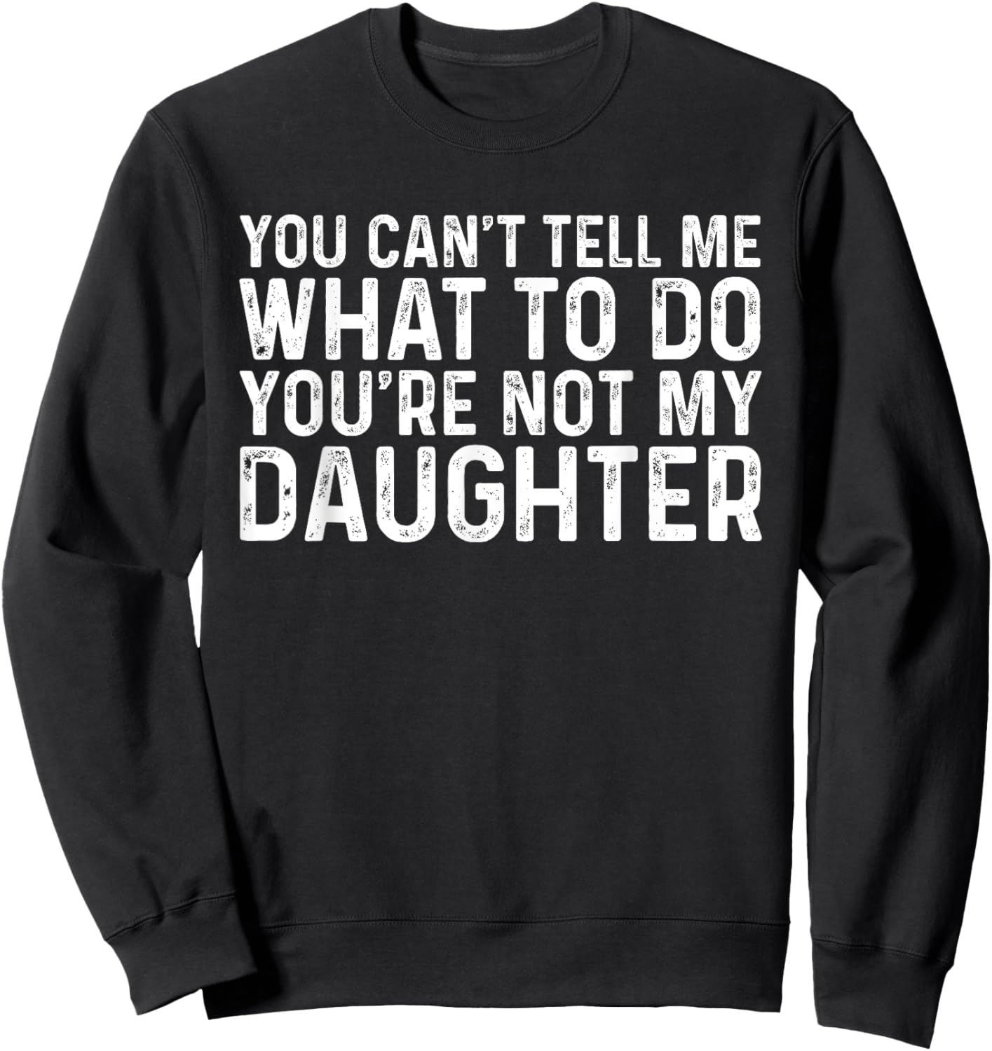 You Can't Tell Me What To Do You're Not My Daughter Sweatshirt - Sweatshirt | Black