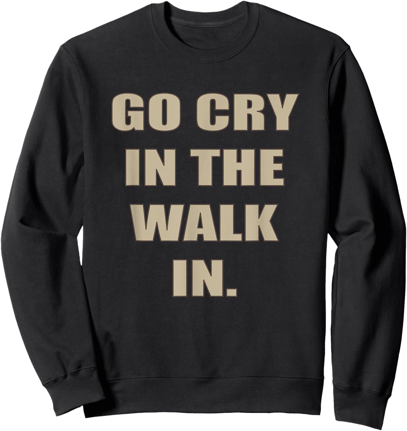 Go Cry In The Walk In Funny Chef Shirt Foodie gift Sweatshirt - Sweatshirt | Black