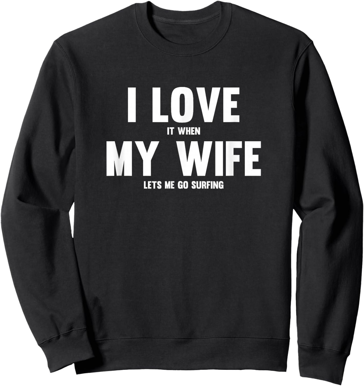 I Love It When My Wife Lets Me Go Surfing Sweatshirt - Sweatshirt | Black