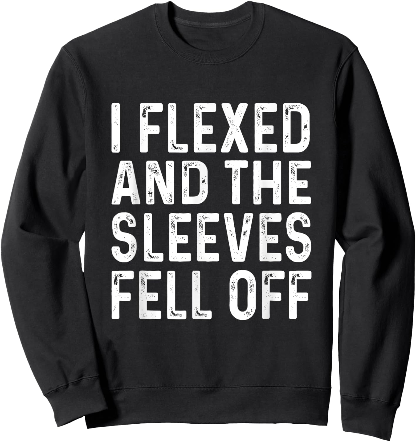 I Flexed And The Sleeves Fell Off T Shirts Funny Gym Sweatshirt - Sweatshirt | Black