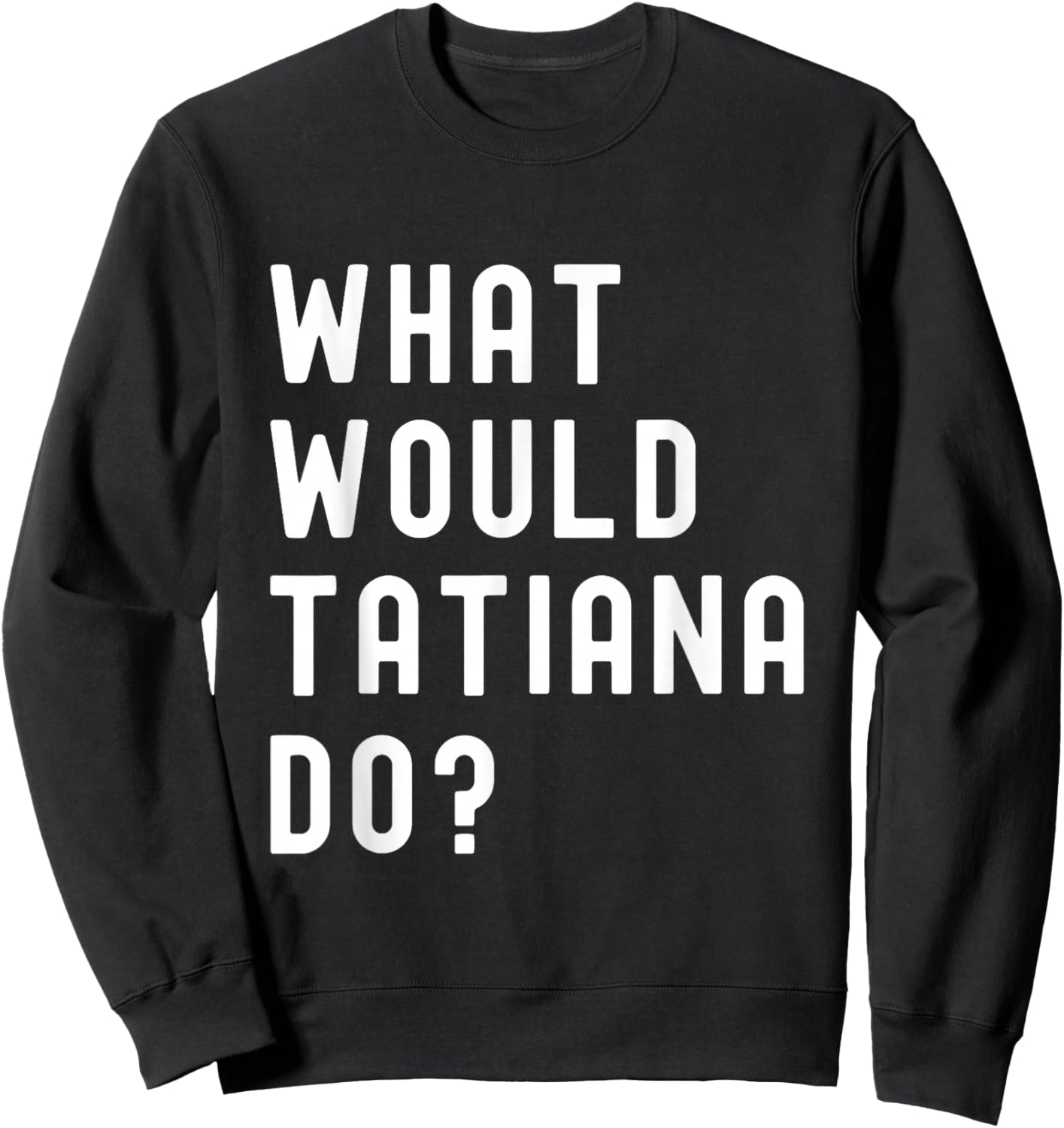 What Would Tatiana Do? Sweatshirt - Sweatshirt | Black