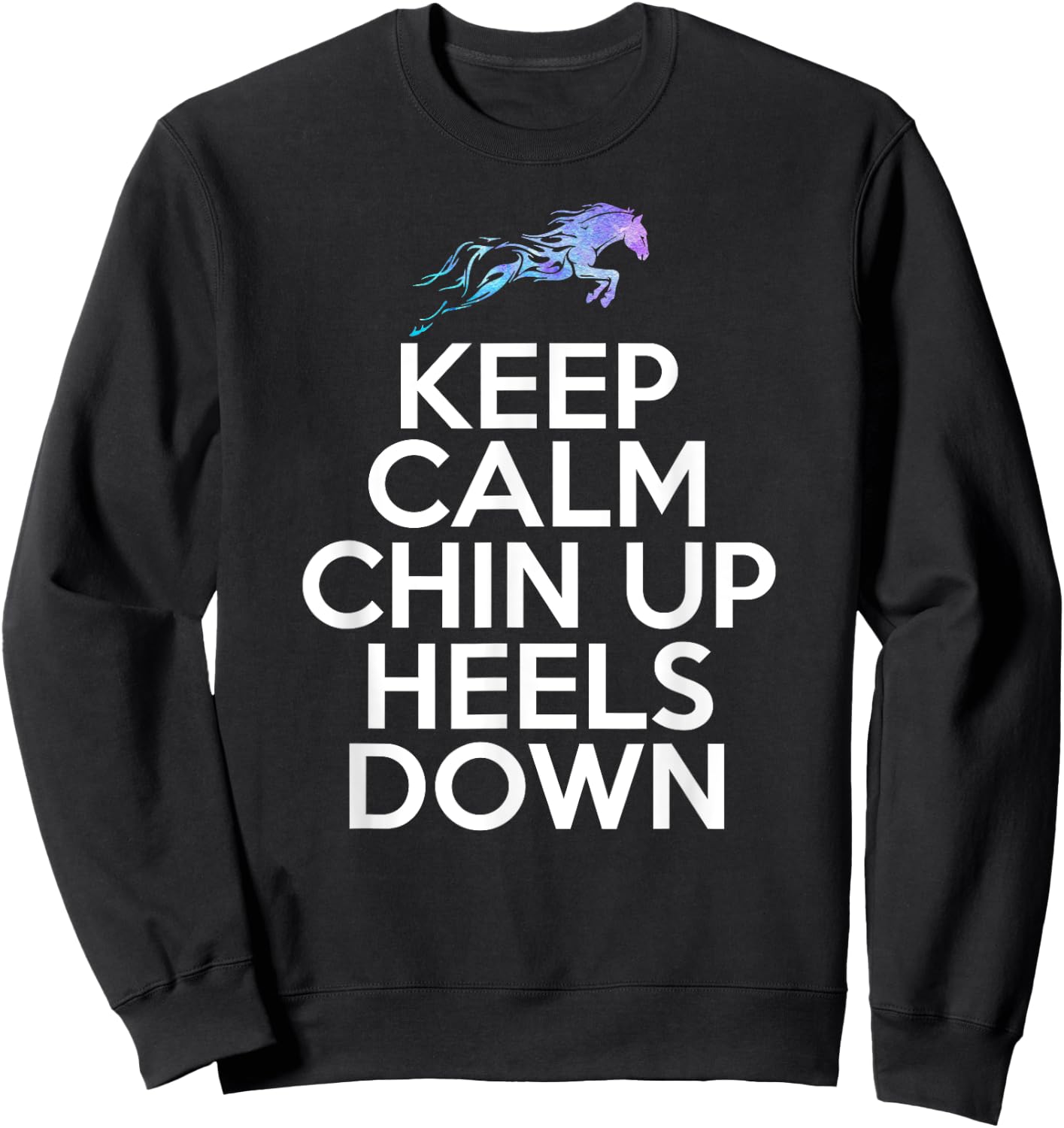 Keep Calm Chin Up Heels Down Funny Horse Equestrian Riding Sweatshirt - Sweatshirt | Black