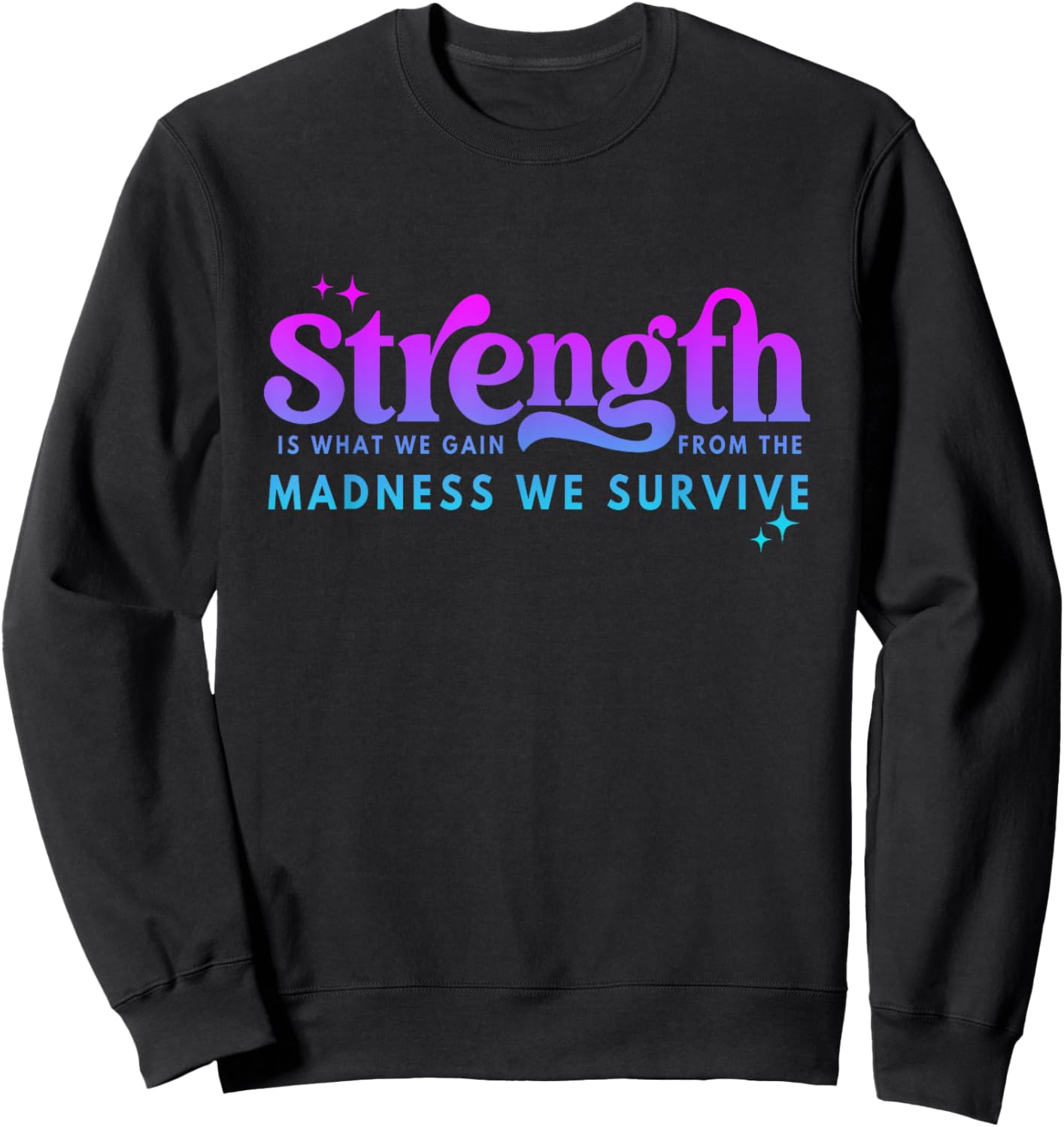 Strength Is What-We Gain From The Madness We Survive Sweatshirt - Sweatshirt | Black