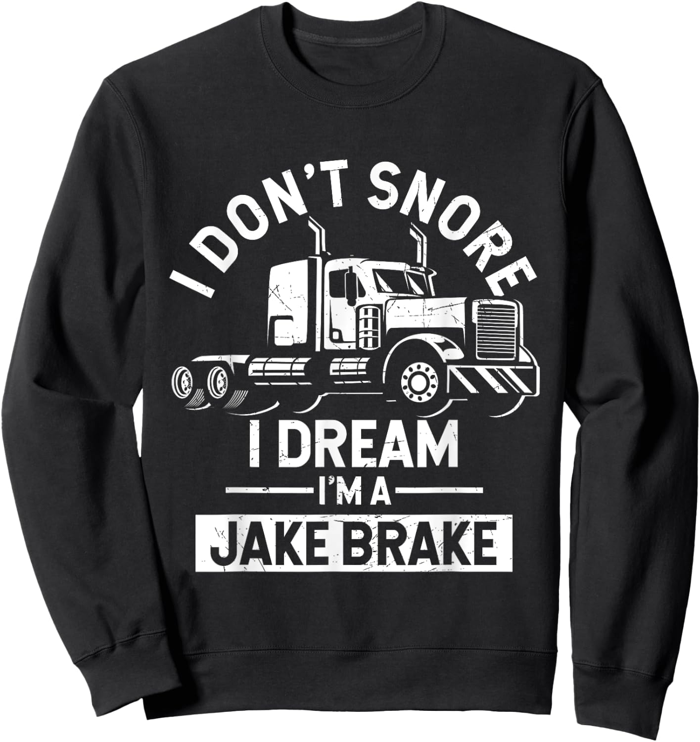 I Don't Snore I Dream I'm A Jake Brake Trucker Sweatshirt - Sweatshirt | Black