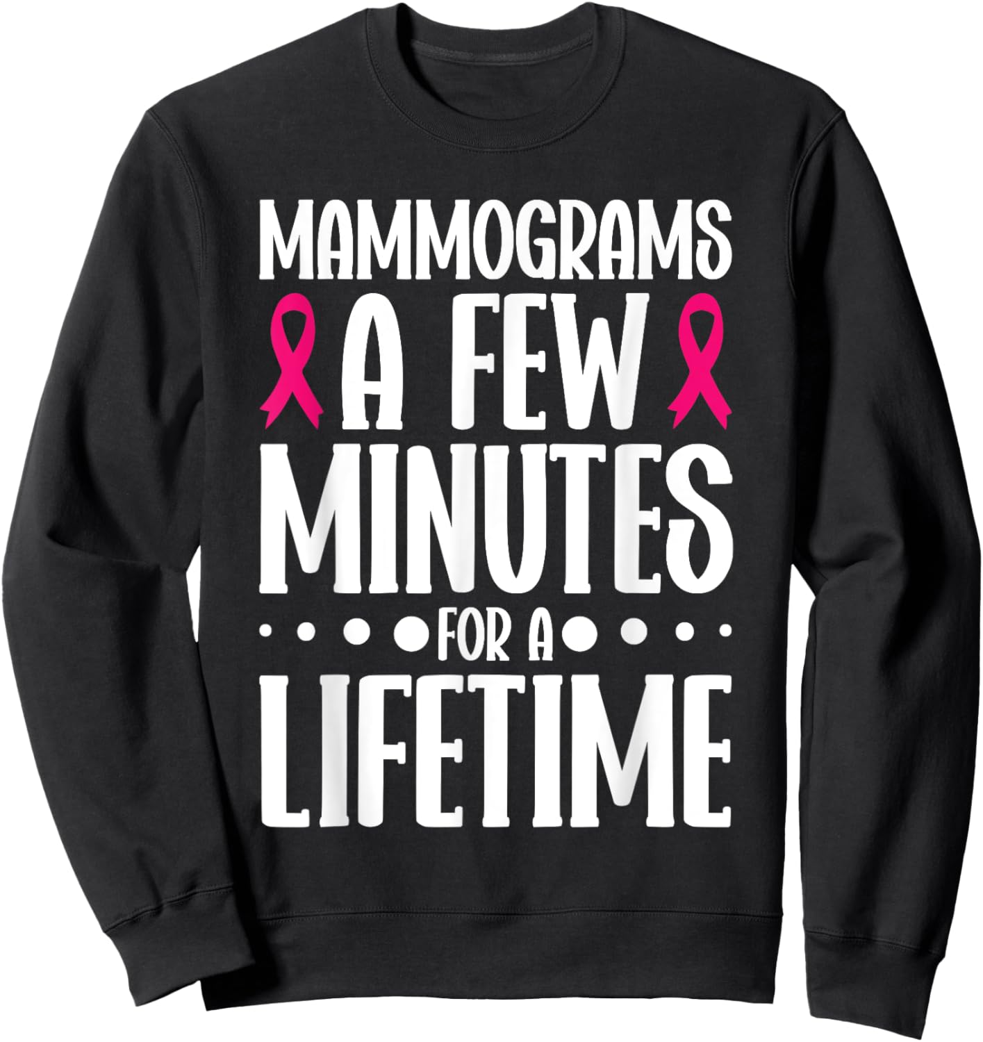 Mammograms A Few Minutes for a Lifetime Breast Cancer Sweatshirt - Sweatshirt | Black