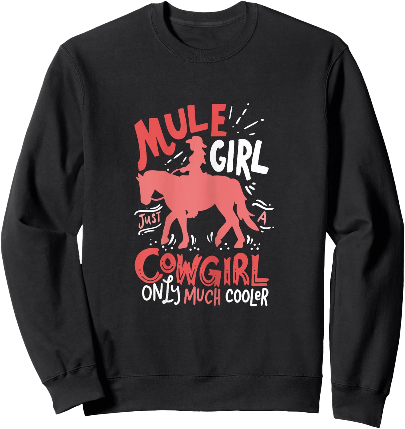 Mule Girl Just A Cowgirl Only Much Cooler for Mule Girl Sweatshirt - Sweatshirt | Black