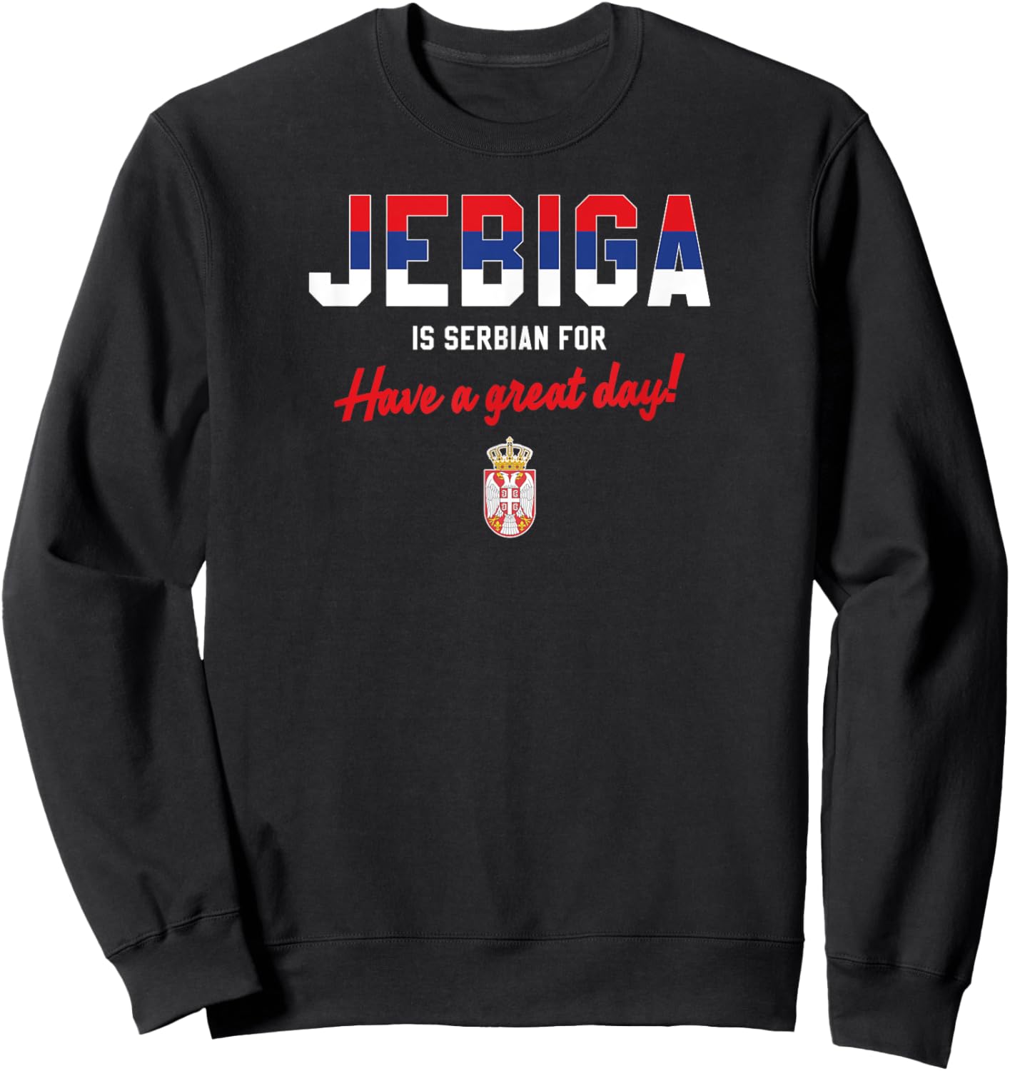 JEBIGA IS SERBIAN FOR HAVE A NICE DAY Funny Serbia Flag Gift Sweatshirt - Sweatshirt | Black