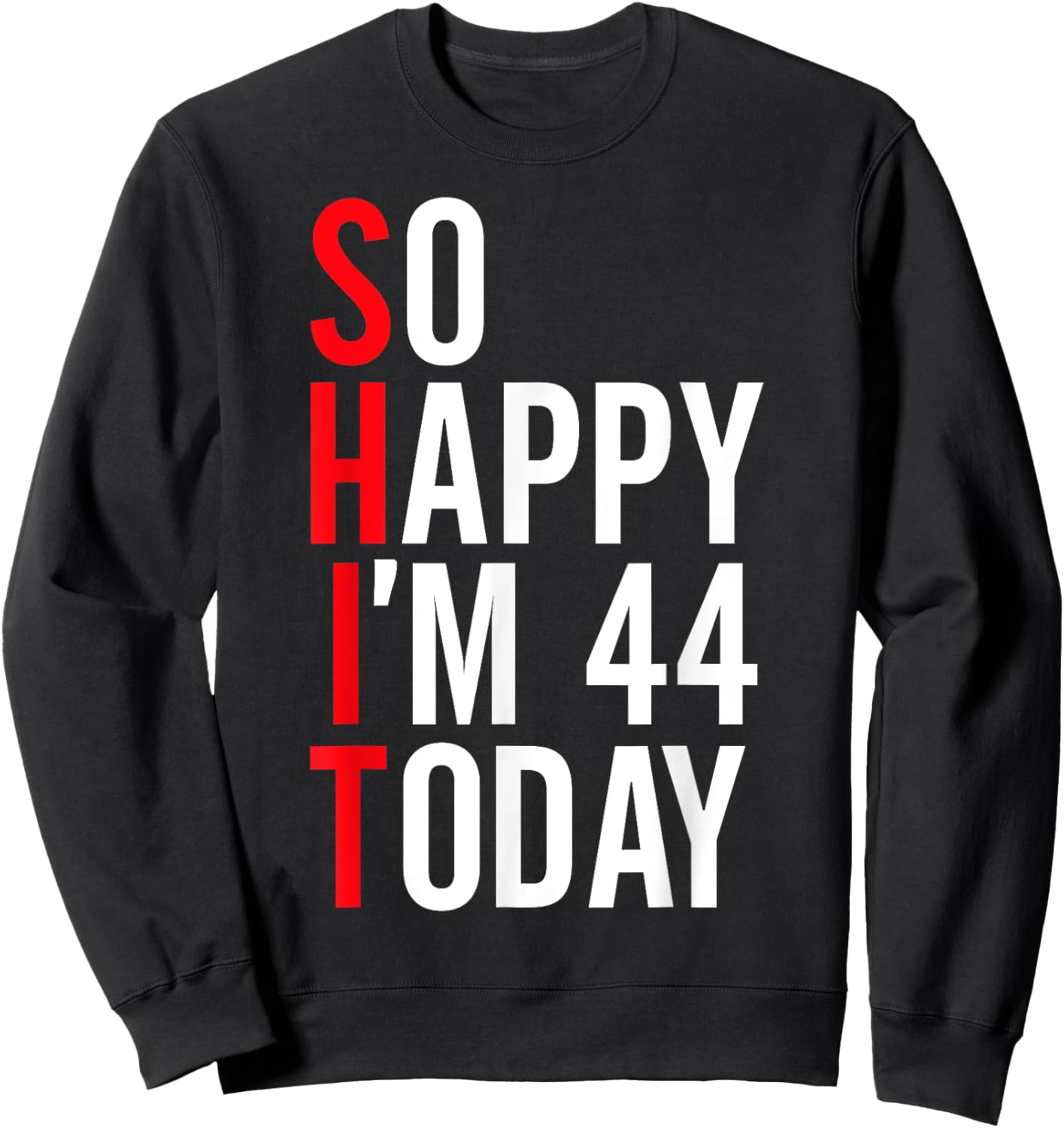 So Happy I'm 44 Today Funny 44th Birthday Jokes 44 Birthday Sweatshirt - Sweatshirt | Black