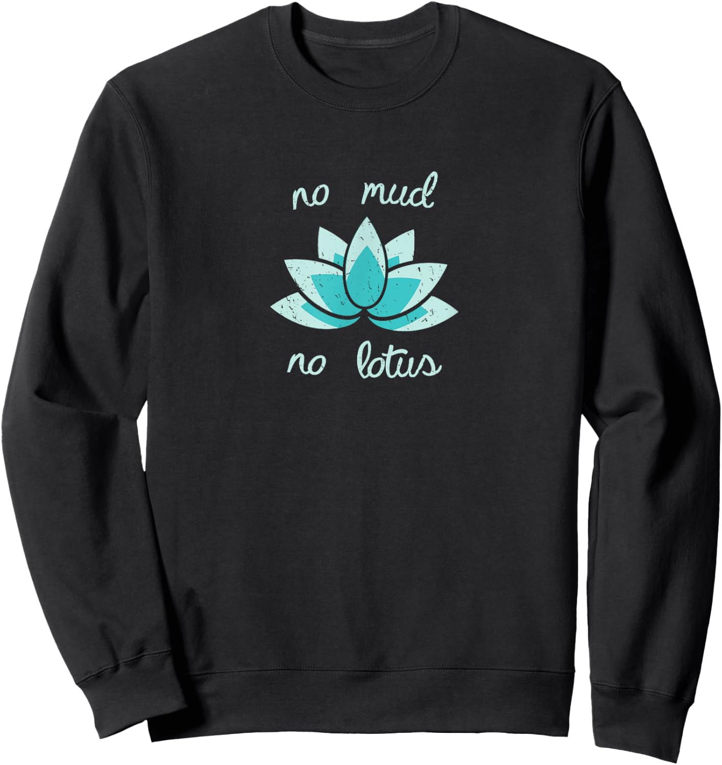 NO MUD NO LOTUS Shirt. Mind, Body and Soul Life Coach Sweatshirt - Sweatshirt | Black