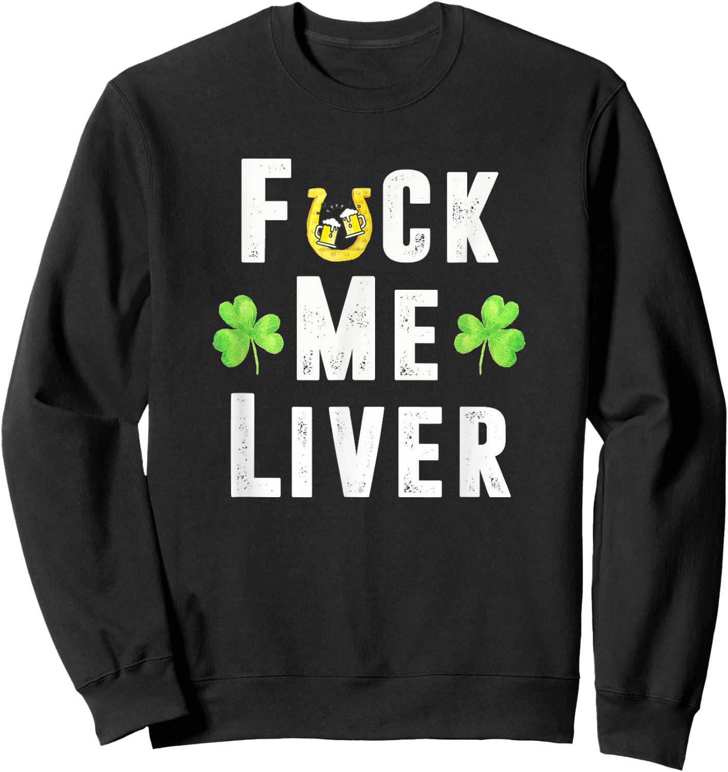 Fuck Me Liver Funny Irish St. Patricks Day Leprechaun Sweatshirt - Sweatshirt | Black