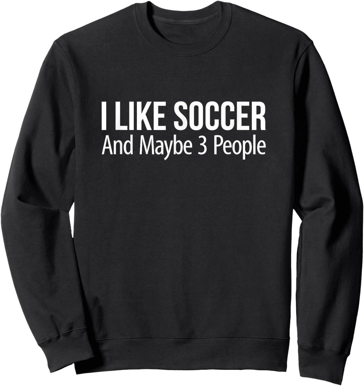 I Like Soccer And Maybe 3 People Sweatshirt - Sweatshirt | Black