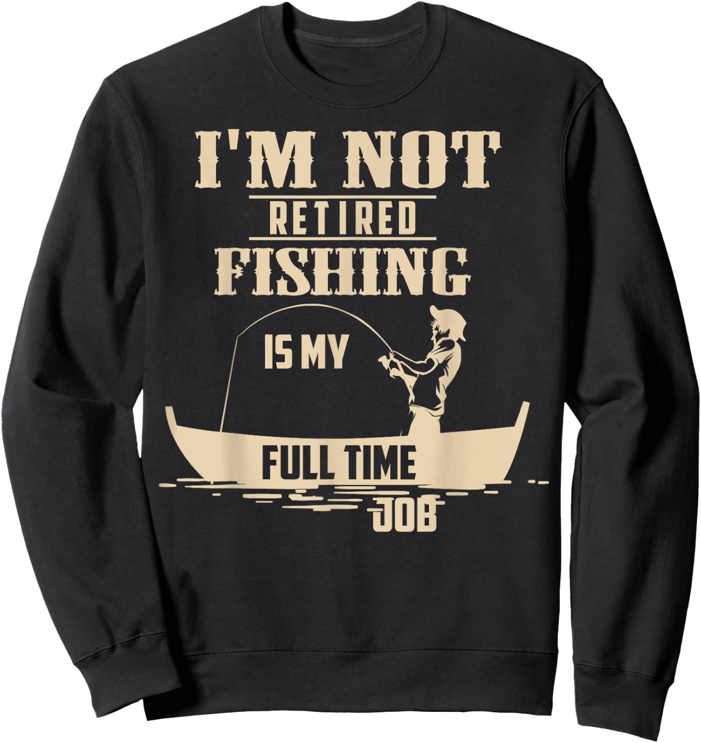 Cute I'm Not Retired Fishing Is My Full-time Job Gift Sweatshirt - Sweatshirt | Black