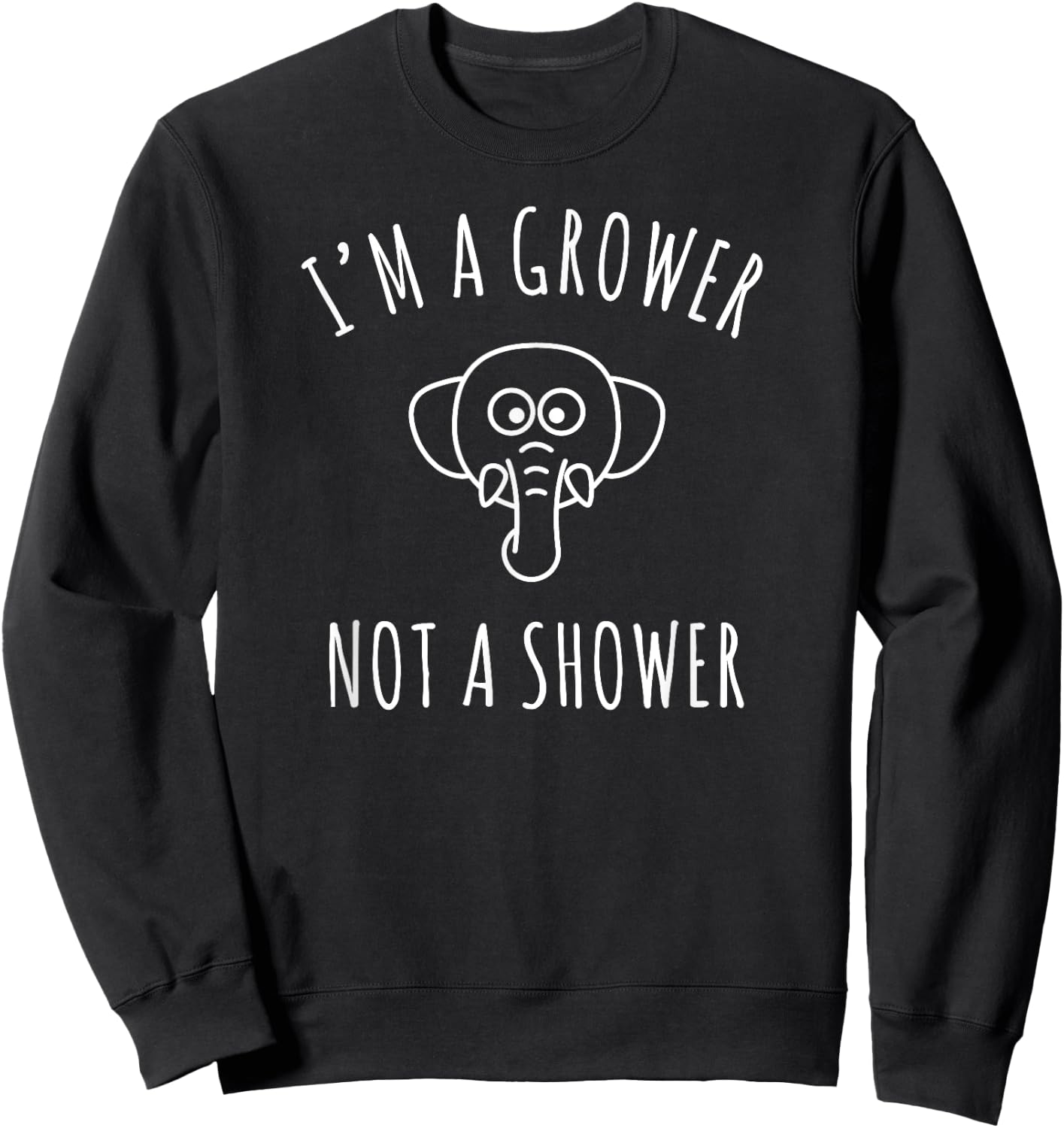 I'm a Grower, Not a Shower Sweatshirt - Sweatshirt | Black