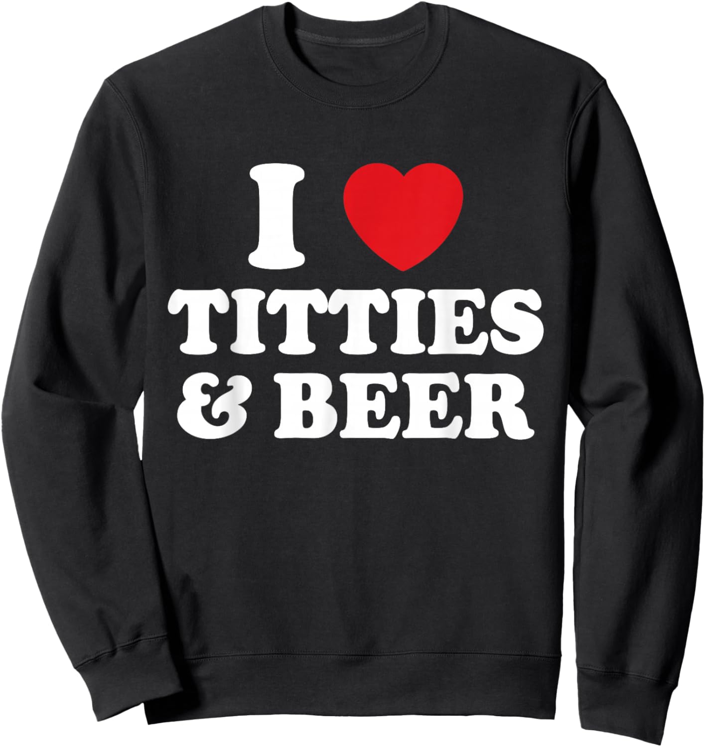 I Love Titties And Beer Funny Humorous Sweatshirt - Sweatshirt | Black