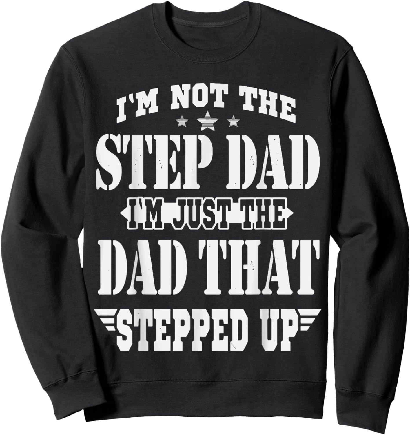 I'm Not The Step Dad I'm The Dad That Stepped Up Daddy Joke Sweatshirt - Sweatshirt | Black
