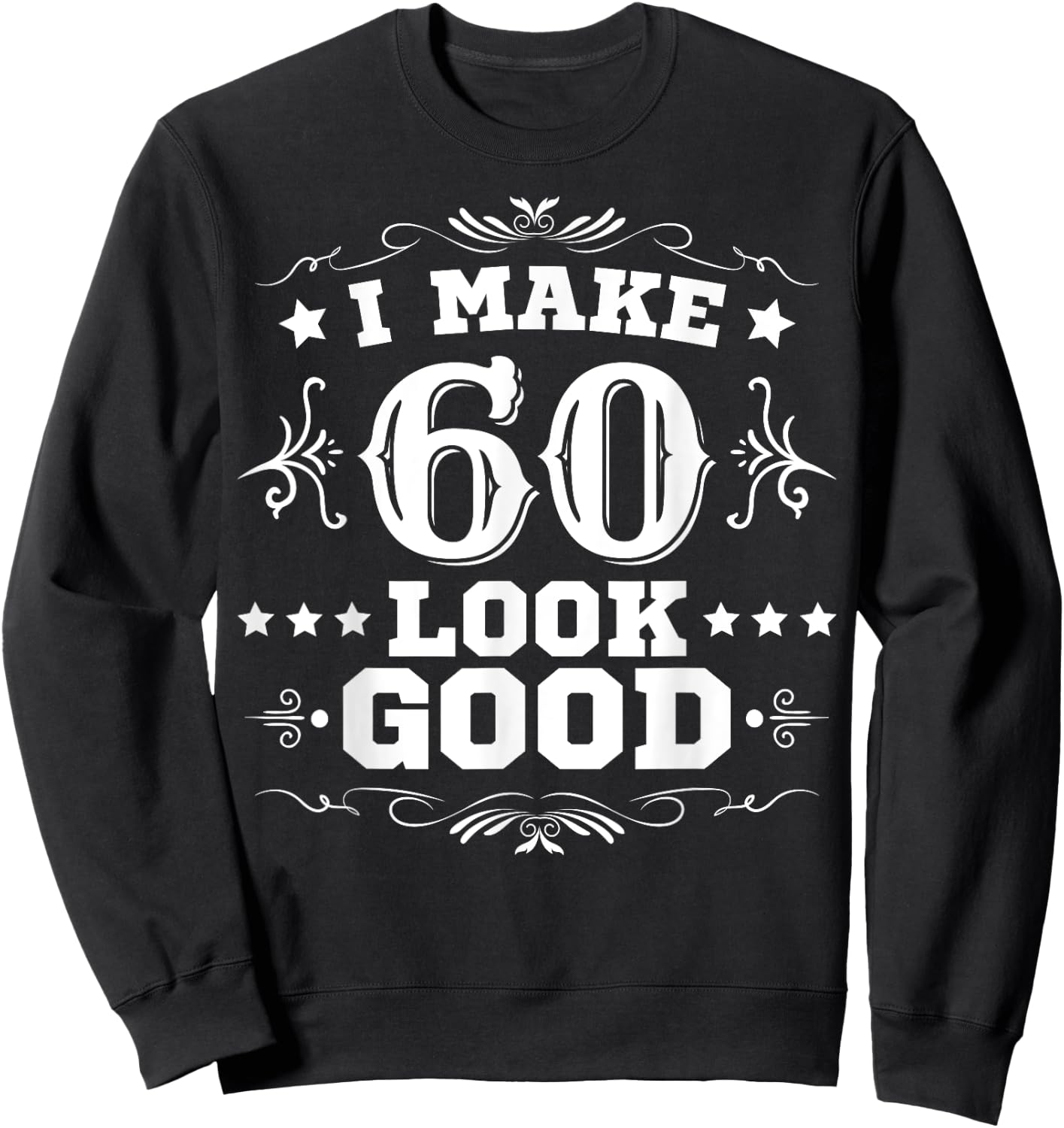 I Make 60 Look Good I Make Sixty Look Good 60th Birthday Sweatshirt - Sweatshirt | Black