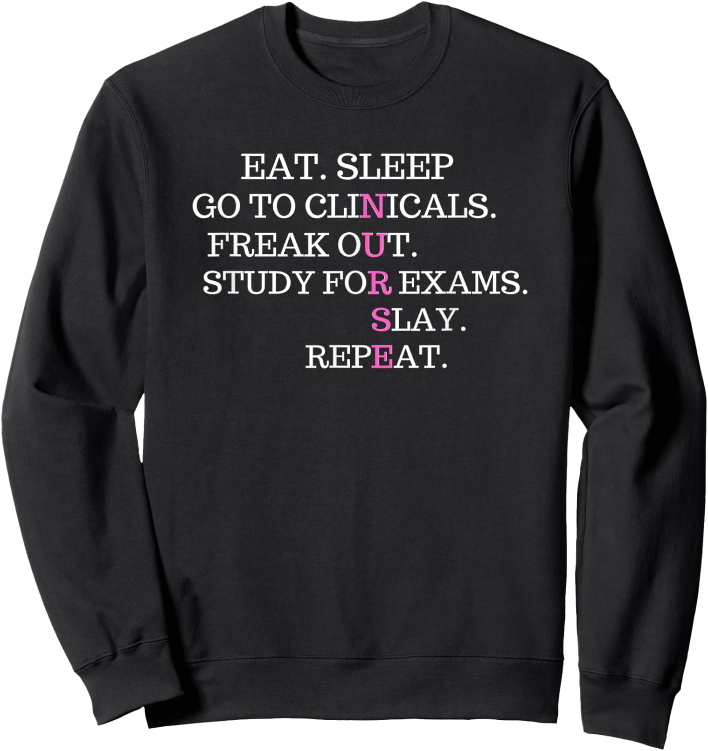 Eat Sleep Go To Clinicals Freak Out Slay Repeat Sweatshirt - Sweatshirt | Black